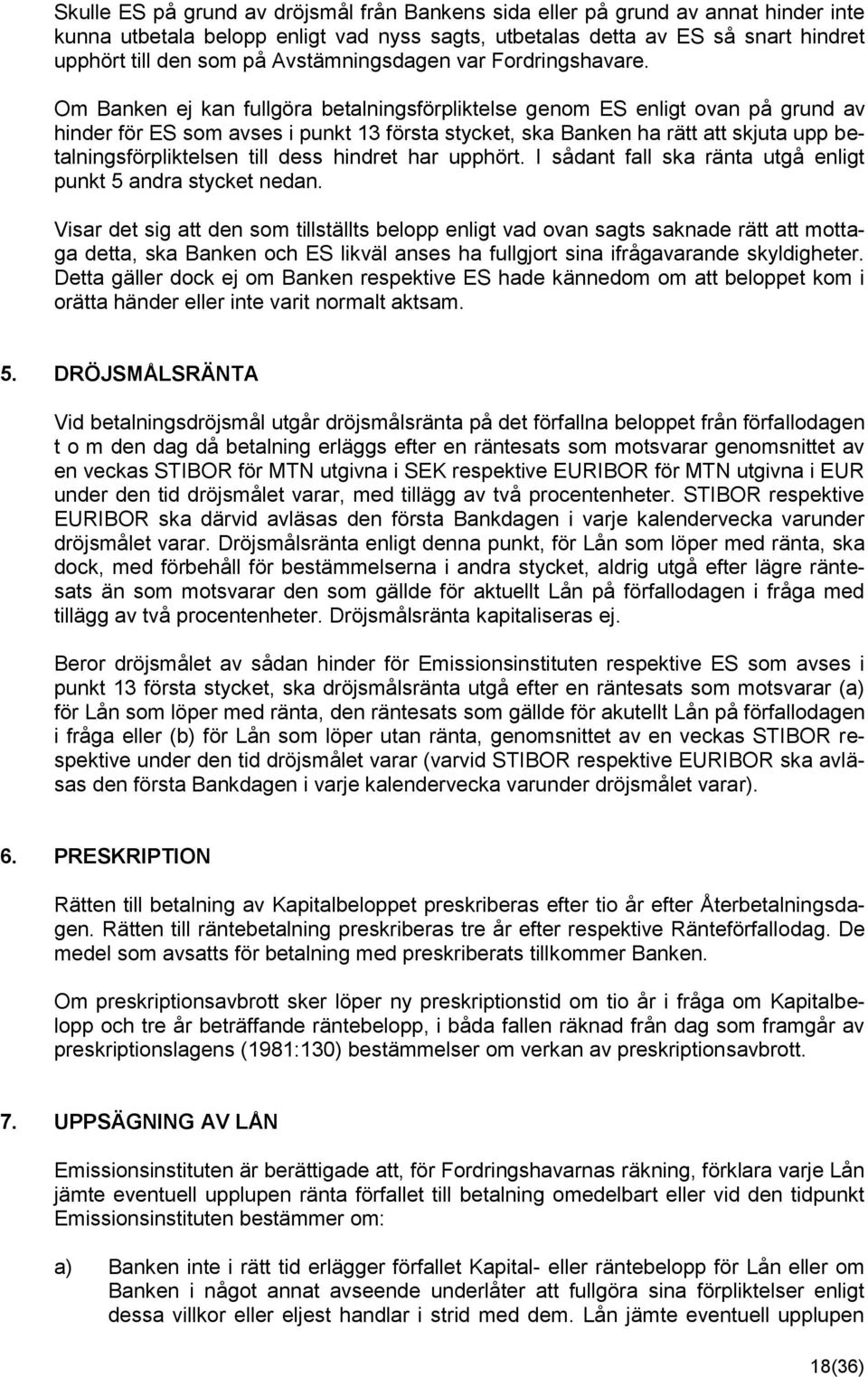 Om Banken ej kan fullgöra betalningsförpliktelse genom ES enligt ovan på grund av hinder för ES som avses i punkt 13 första stycket, ska Banken ha rätt att skjuta upp betalningsförpliktelsen till