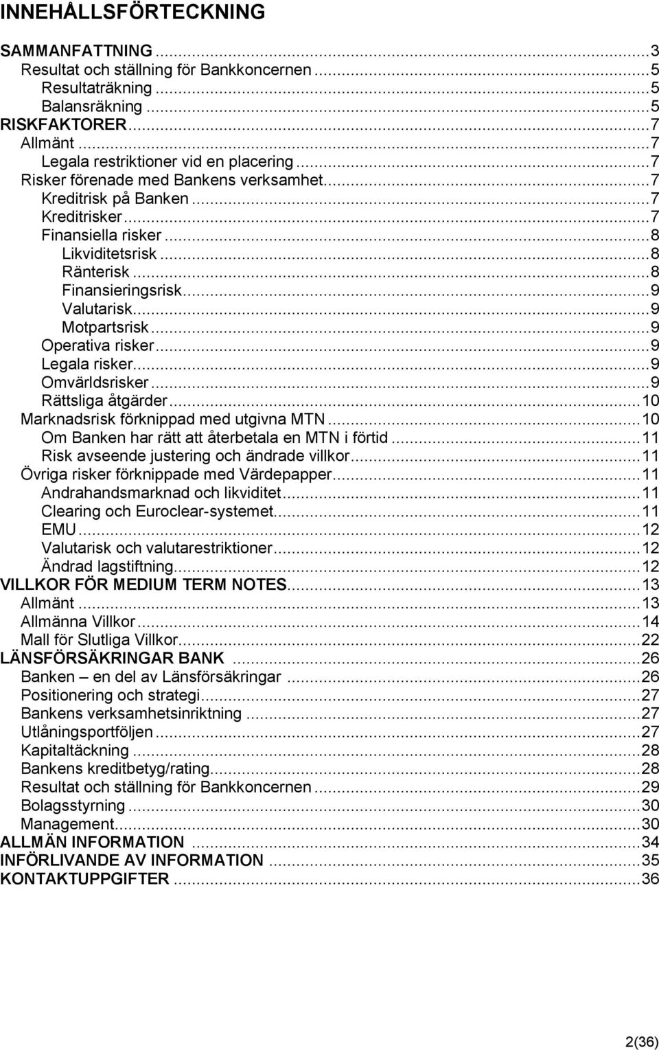 .. 9 Motpartsrisk... 9 Operativa risker... 9 Legala risker... 9 Omvärldsrisker... 9 Rättsliga åtgärder... 10 Marknadsrisk förknippad med utgivna MTN.