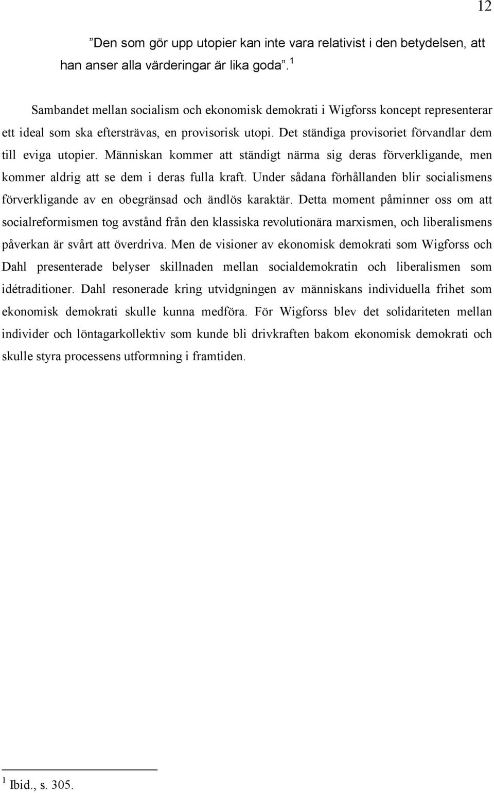 Människan kommer att ständigt närma sig deras förverkligande, men kommer aldrig att se dem i deras fulla kraft.