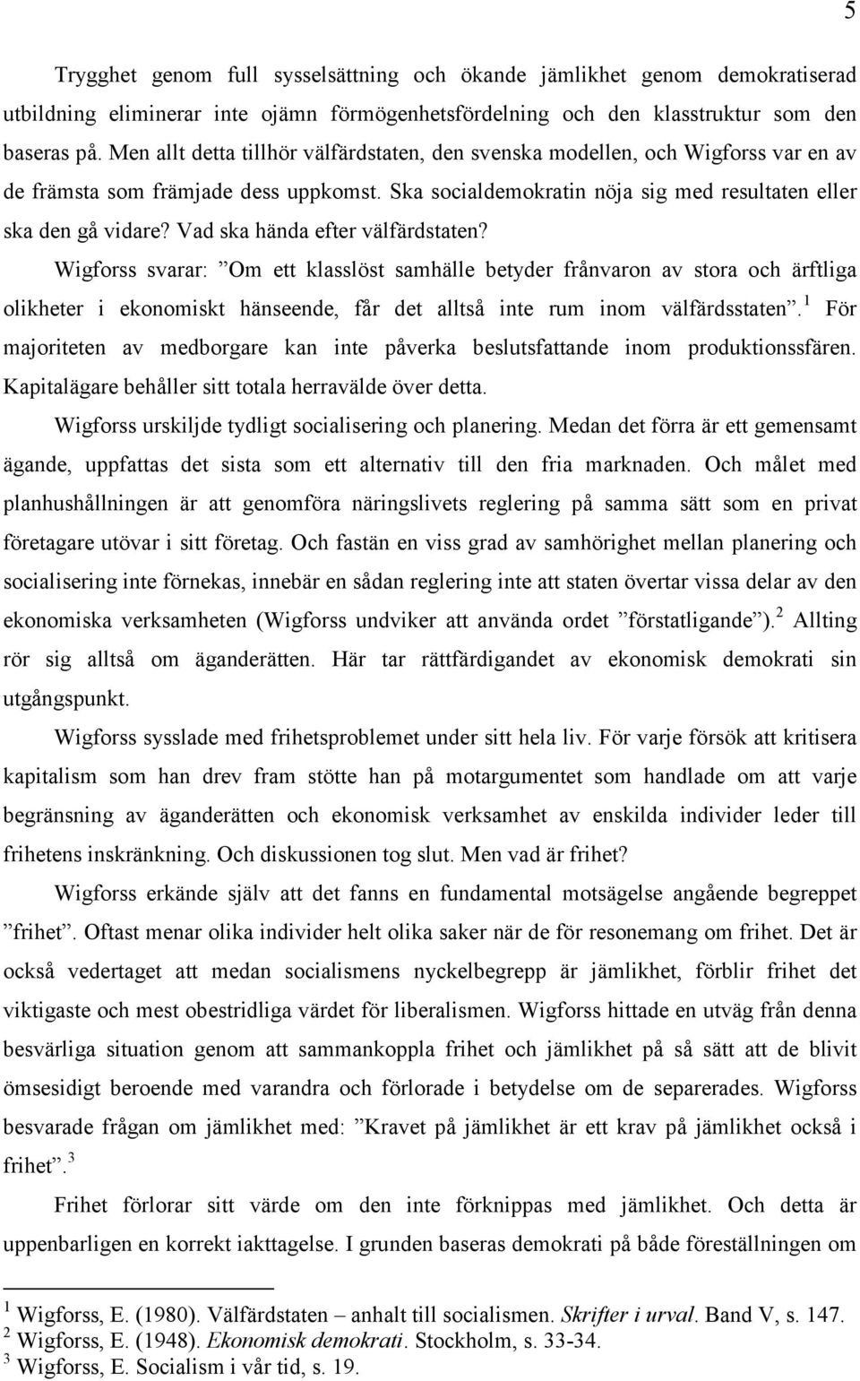 Vad ska hända efter välfärdstaten? Wigforss svarar: Om ett klasslöst samhälle betyder frånvaron av stora och ärftliga olikheter i ekonomiskt hänseende, får det alltså inte rum inom välfärdsstaten.