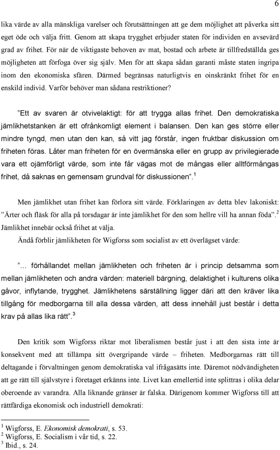 För när de viktigaste behoven av mat, bostad och arbete är tillfredställda ges möjligheten att förfoga över sig själv. Men för att skapa sådan garanti måste staten ingripa inom den ekonomiska sfären.