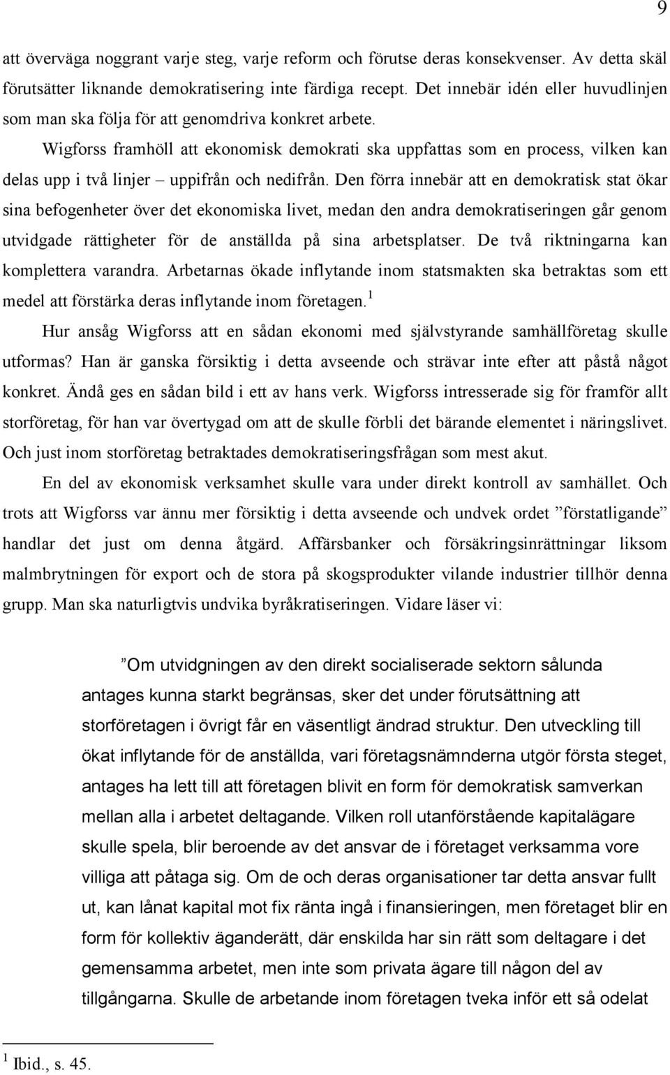 Wigforss framhöll att ekonomisk demokrati ska uppfattas som en process, vilken kan delas upp i två linjer uppifrån och nedifrån.