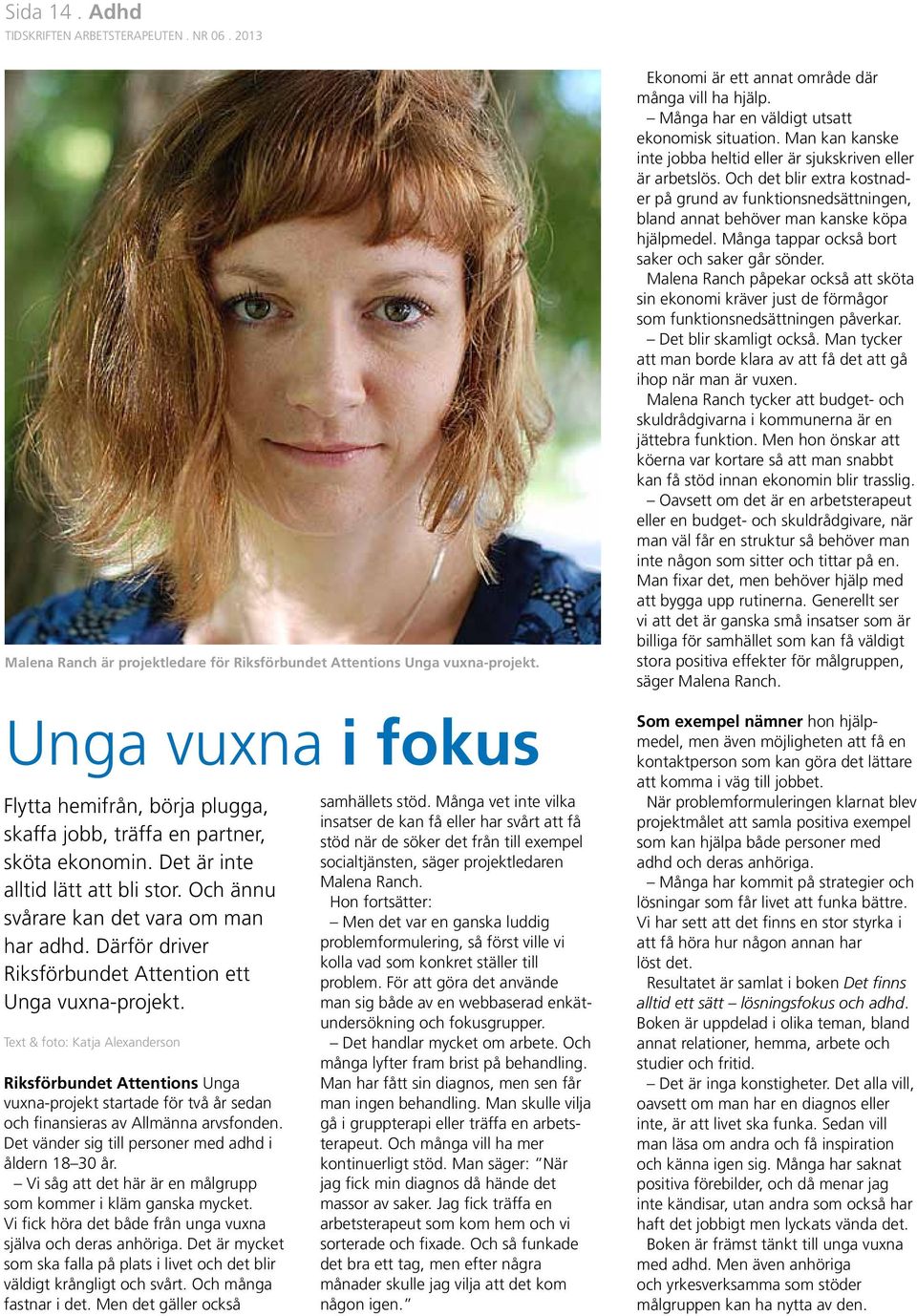 Text & foto: Katja Alexanderson Riksförbundet Attentions Unga vuxna-projekt startade för två år sedan och finansieras av Allmänna arvsfonden. Det vänder sig till personer med adhd i åldern 18 30 år.