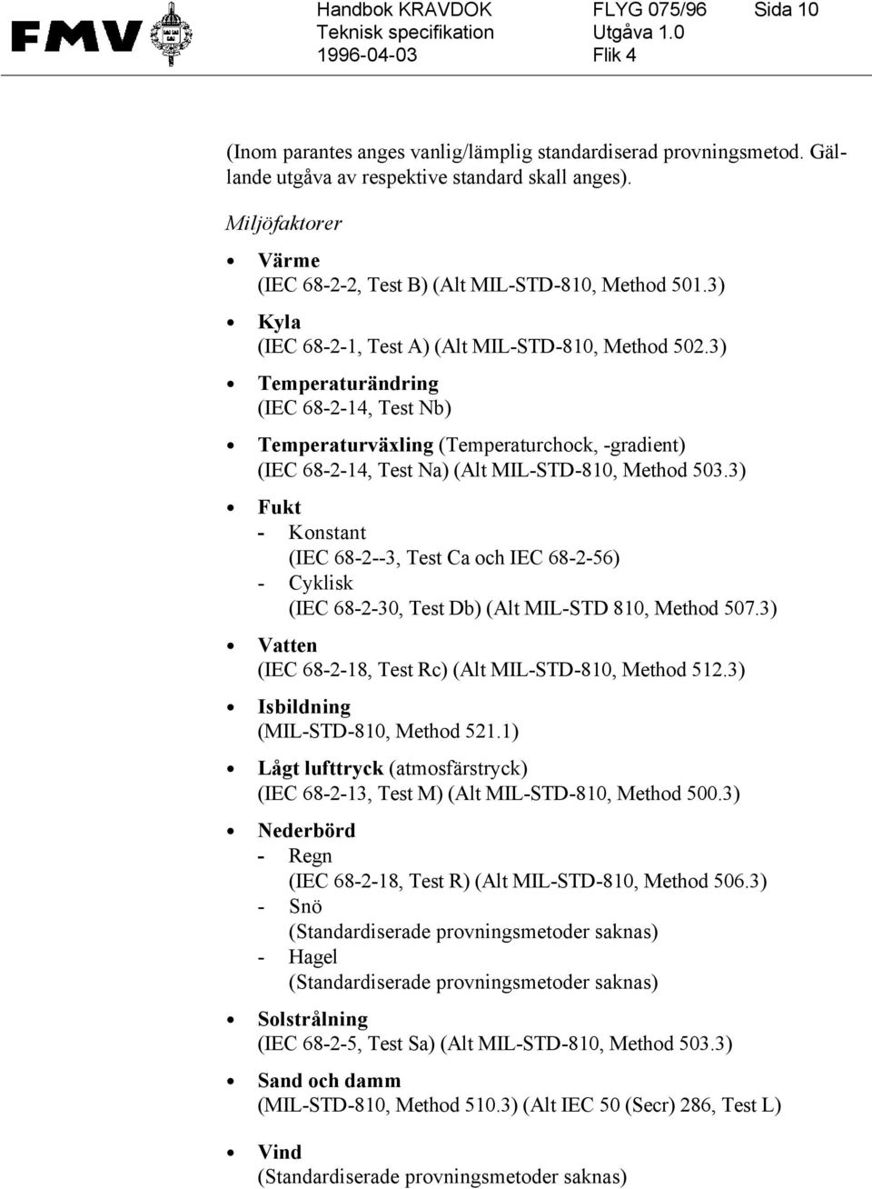 3) Temperaturändring (IEC 68-2-14, Test Nb) Temperaturväxling (Temperaturchock, -gradient) (IEC 68-2-14, Test Na) (Alt MIL-STD-810, Method 503.