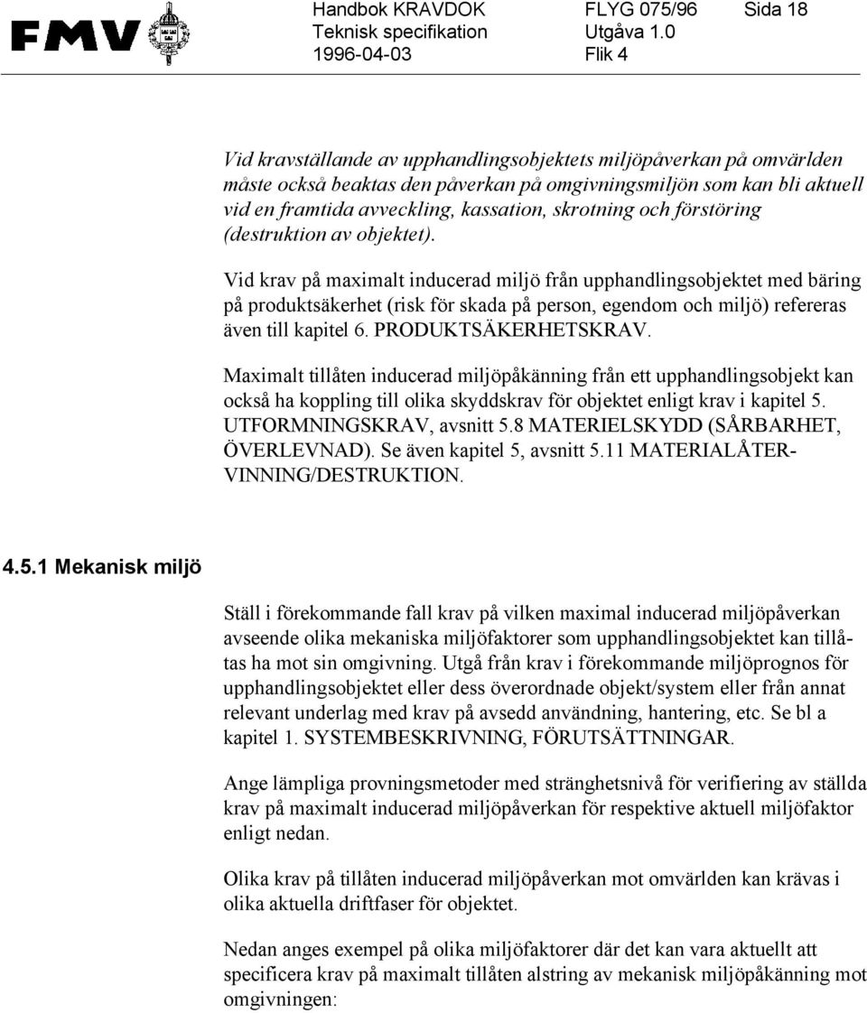 Vid krav på maximalt inducerad miljö från upphandlingsobjektet med bäring på produktsäkerhet (risk för skada på person, egendom och miljö) refereras även till kapitel 6. PRODUKTSÄKERHETSKRAV.