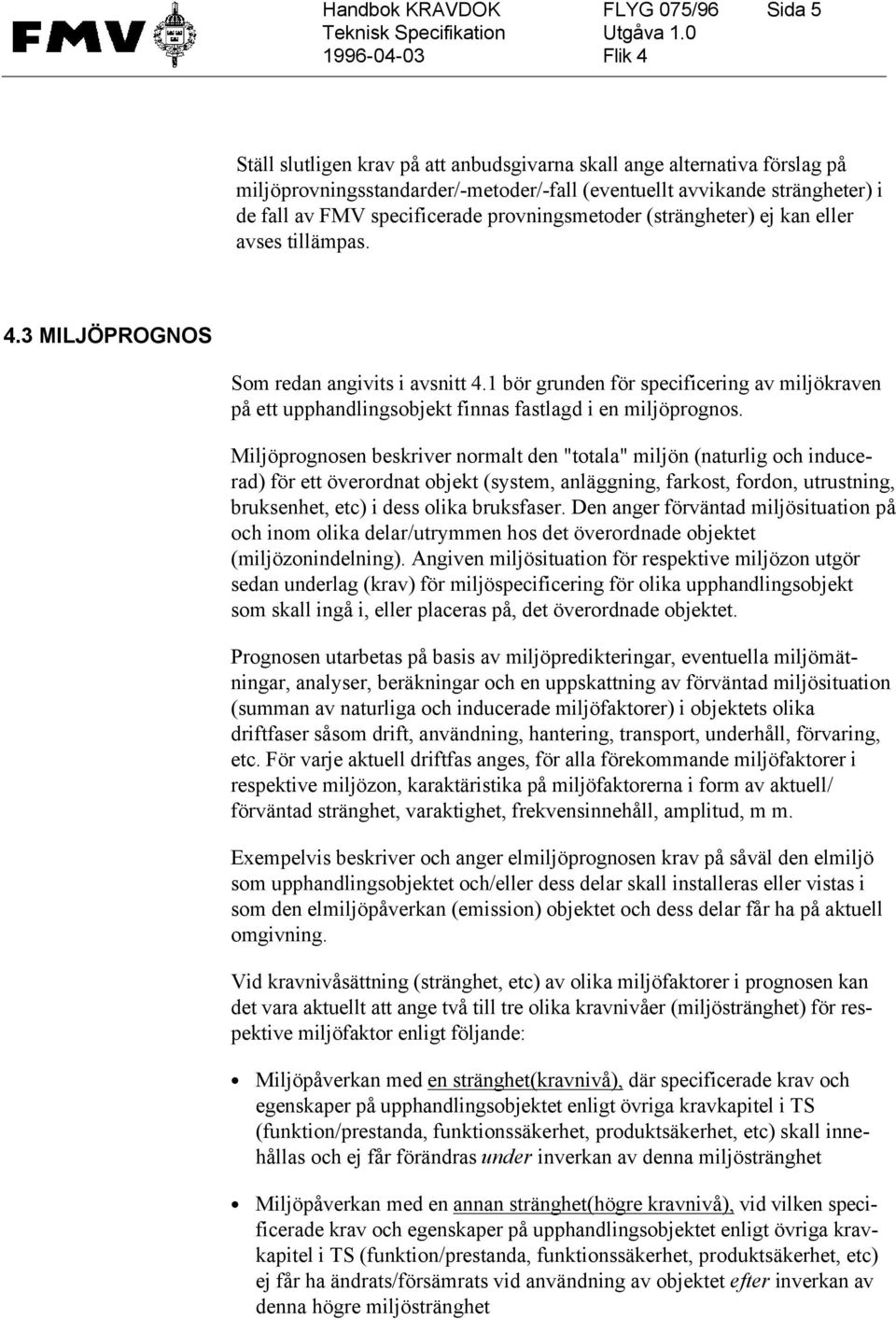 1 bör grunden för specificering av miljökraven på ett upphandlingsobjekt finnas fastlagd i en miljöprognos.