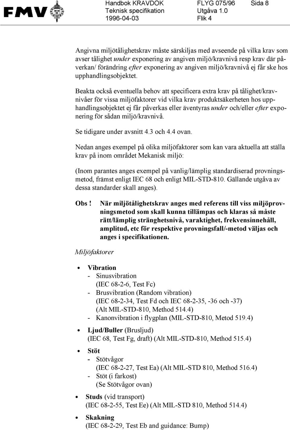 Beakta också eventuella behov att specificera extra krav på tålighet/kravnivåer för vissa miljöfaktorer vid vilka krav produktsäkerheten hos upphandlingsobjektet ej får påverkas eller äventyras under