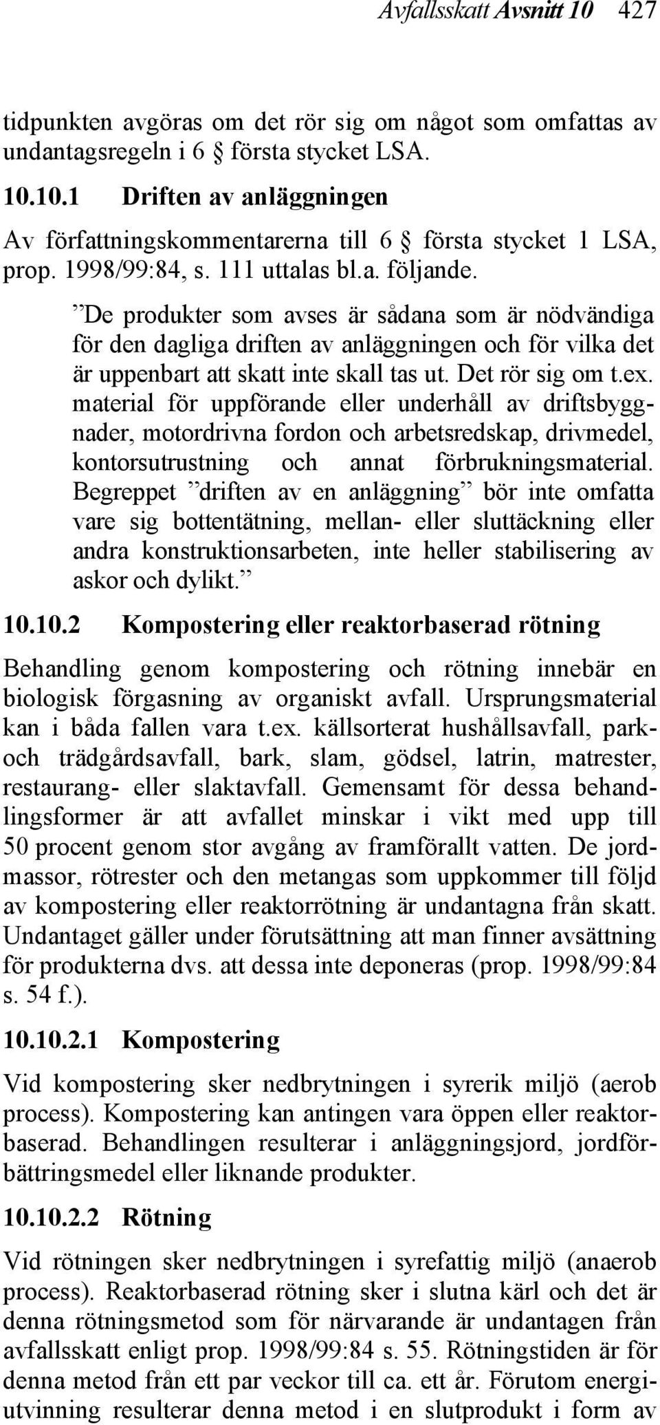 Det rör sig om t.ex. material för uppförande eller underhåll av driftsbyggnader, motordrivna fordon och arbetsredskap, drivmedel, kontorsutrustning och annat förbrukningsmaterial.