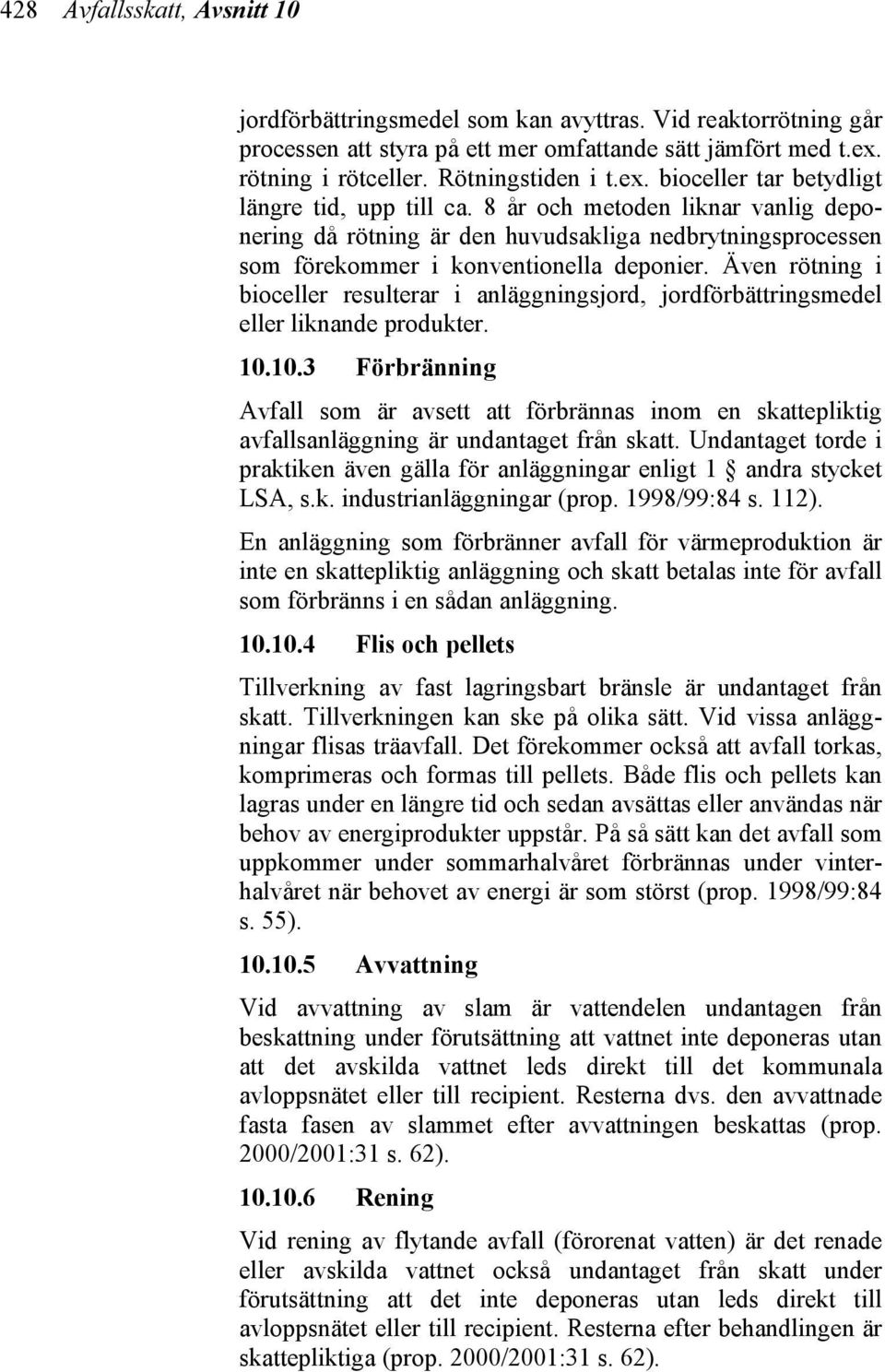 8 år och metoden liknar vanlig deponering då rötning är den huvudsakliga nedbrytningsprocessen som förekommer i konventionella deponier.