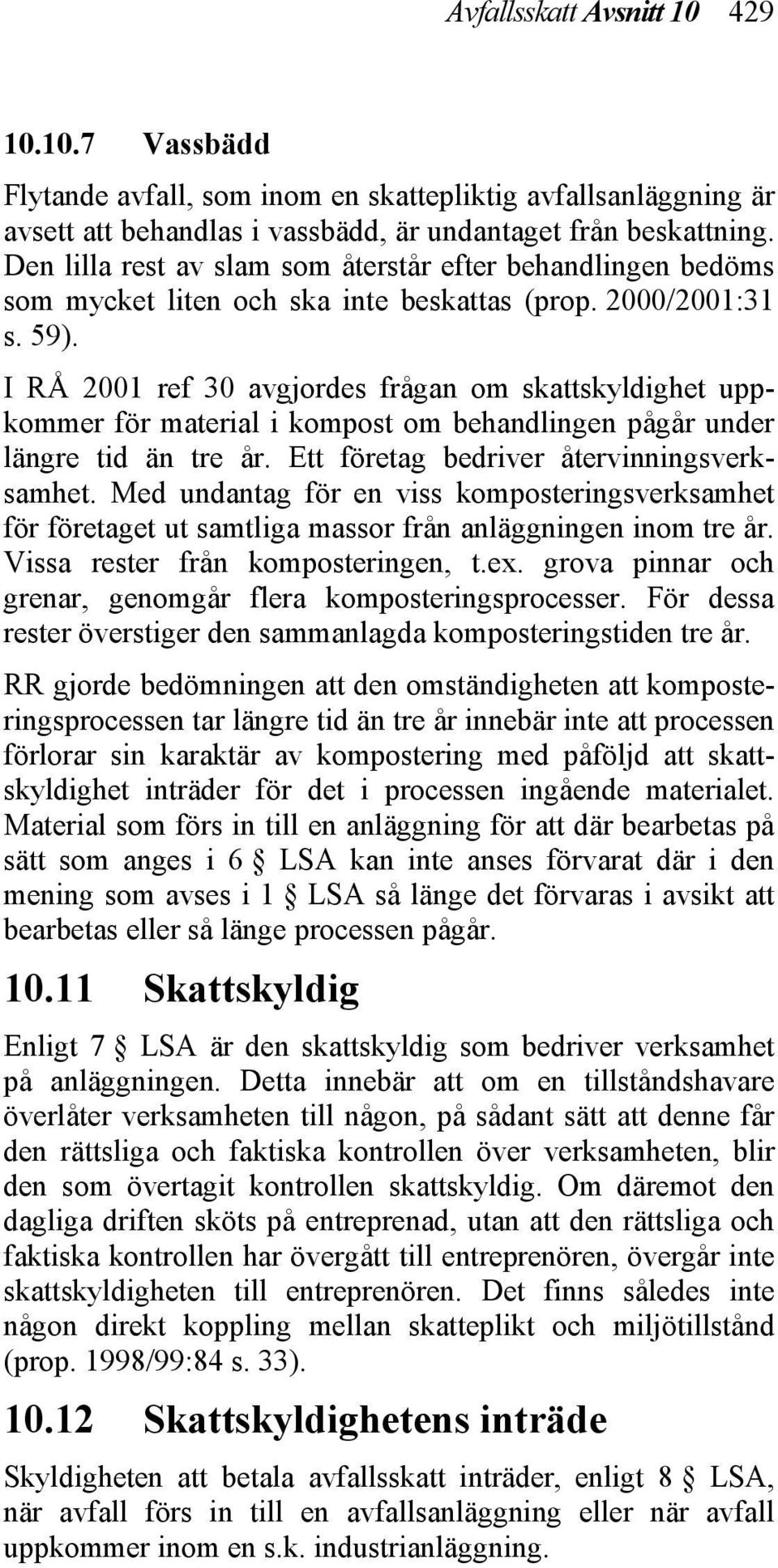 I RÅ 2001 ref 30 avgjordes frågan om skattskyldighet uppkommer för material i kompost om behandlingen pågår under längre tid än tre år. Ett företag bedriver återvinningsverksamhet.