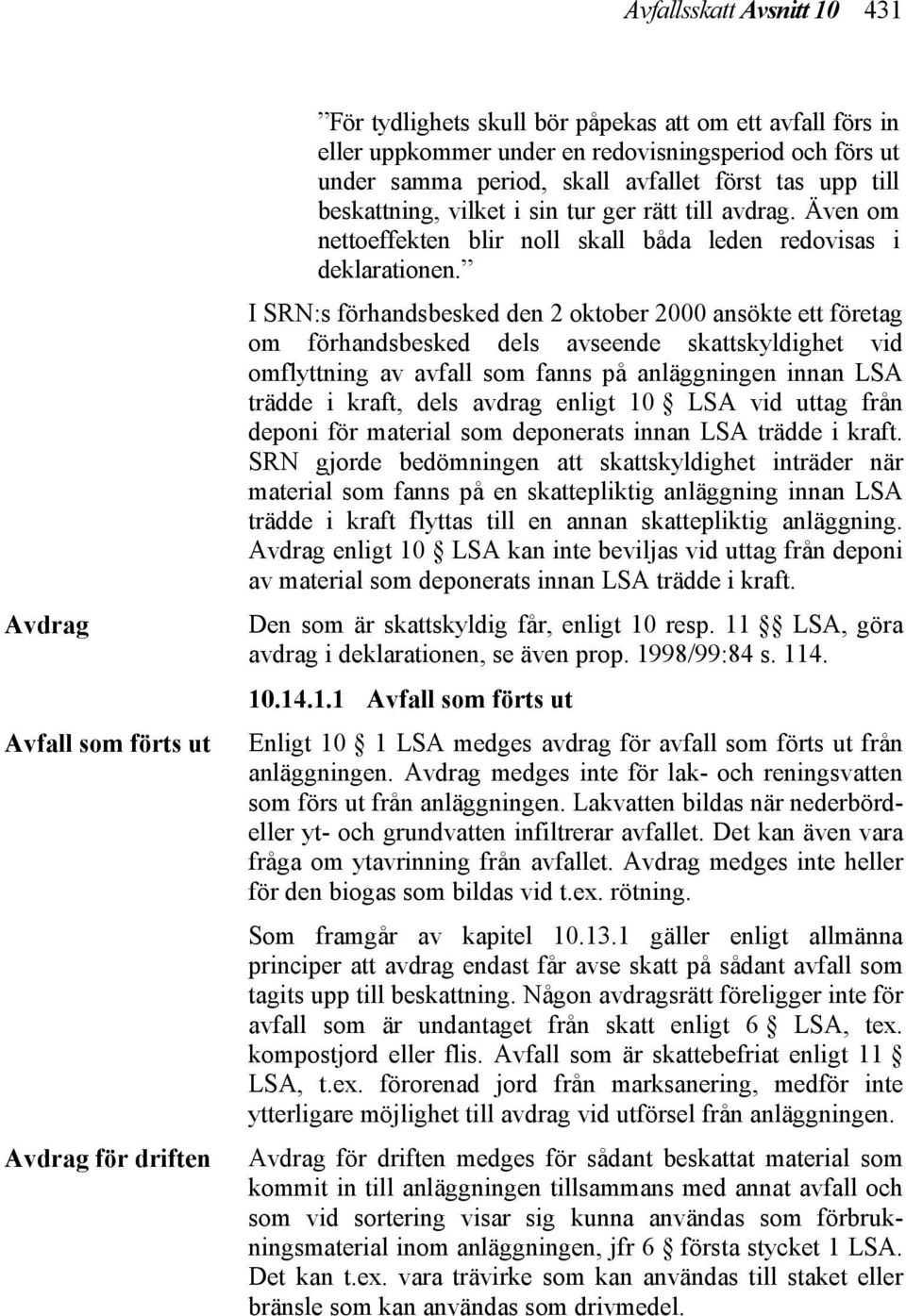 I SRN:s förhandsbesked den 2 oktober 2000 ansökte ett företag om förhandsbesked dels avseende skattskyldighet vid omflyttning av avfall som fanns på anläggningen innan LSA trädde i kraft, dels avdrag