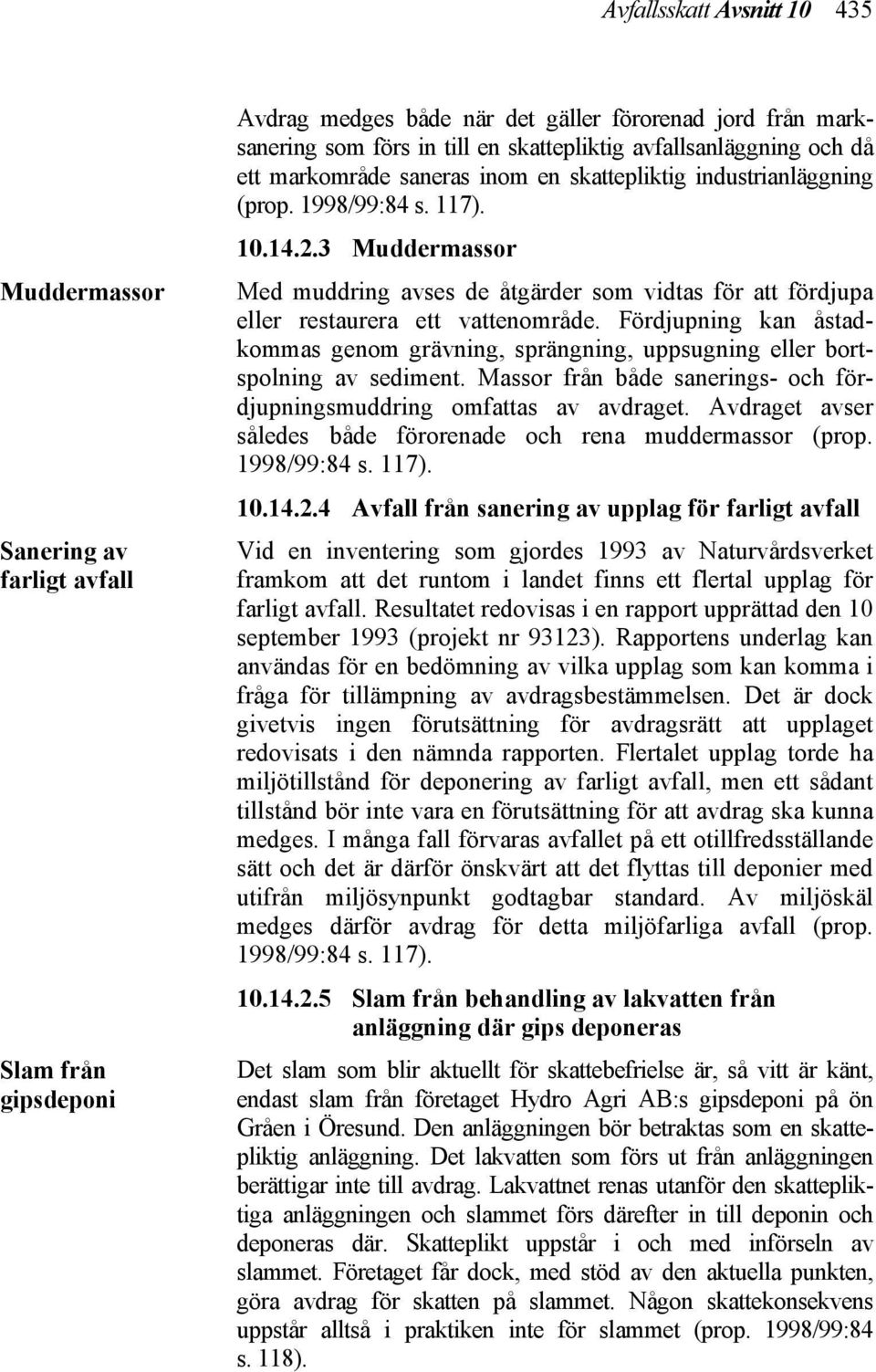 3 Muddermassor Med muddring avses de åtgärder som vidtas för att fördjupa eller restaurera ett vattenområde.