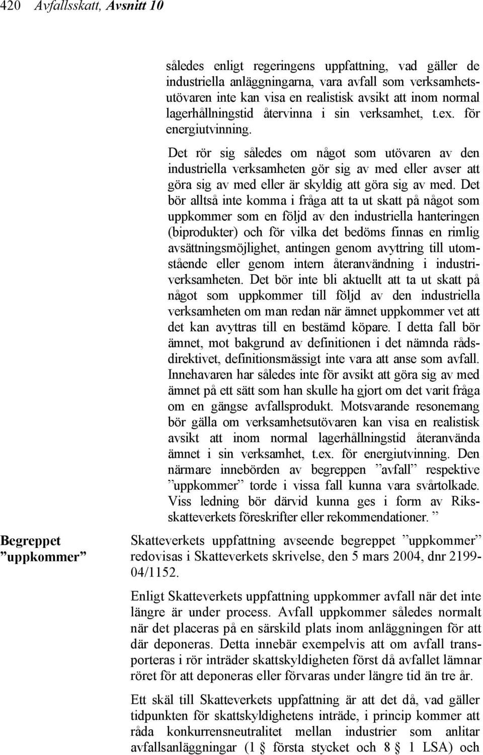 Det rör sig således om något som utövaren av den industriella verksamheten gör sig av med eller avser att göra sig av med eller är skyldig att göra sig av med.