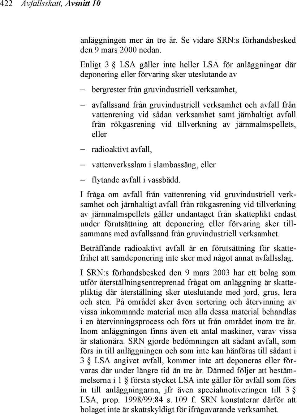 avfall från vattenrening vid sådan verksamhet samt järnhaltigt avfall från rökgasrening vid tillverkning av järnmalmspellets, eller radioaktivt avfall, vattenverksslam i slambassäng, eller flytande