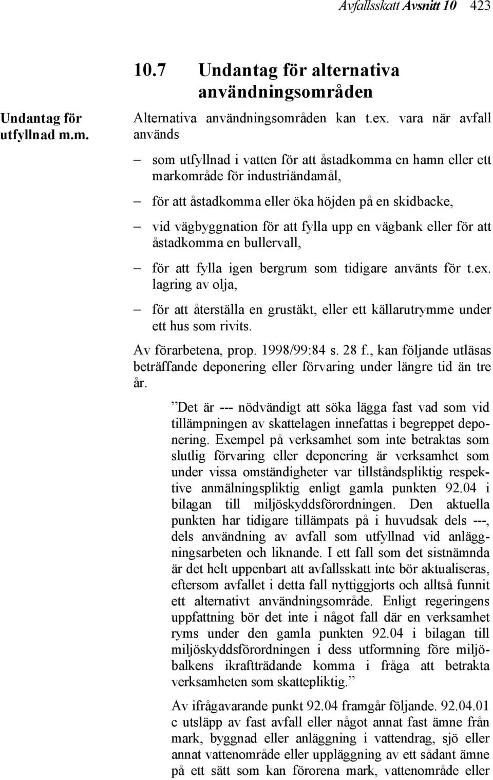 fylla upp en vägbank eller för att åstadkomma en bullervall, för att fylla igen bergrum som tidigare använts för t.ex.