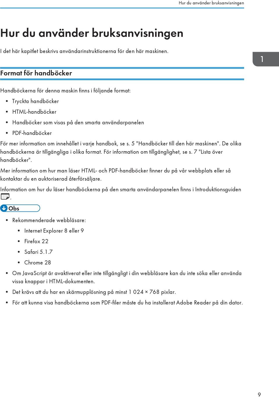 om innehållet i varje handbok, se s. 5 "Handböcker till den här maskinen". De olika handböckerna är tillgängliga i olika format. För information om tillgänglighet, se s. 7 "Lista över handböcker".