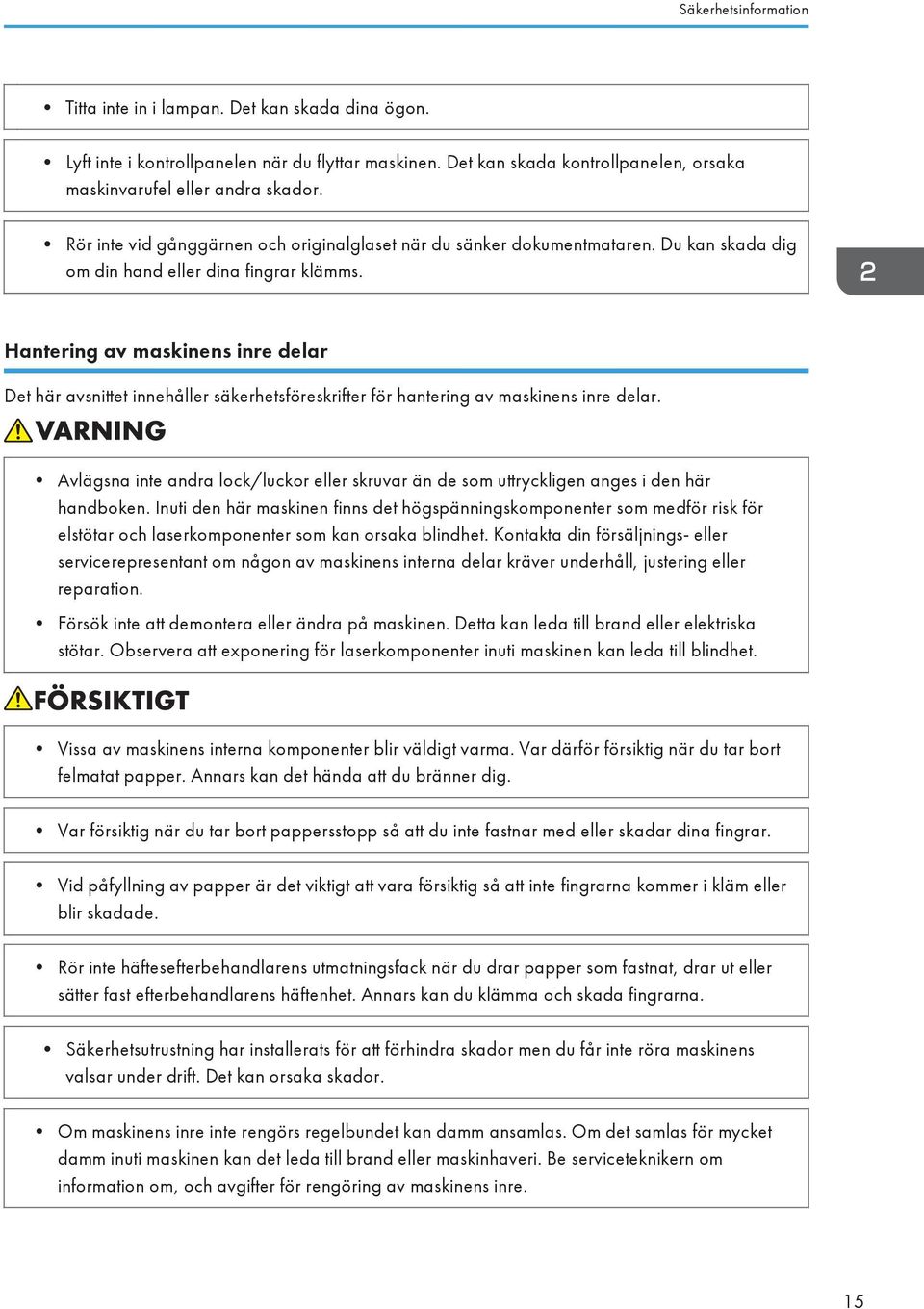 Hantering av maskinens inre delar Det här avsnittet innehåller säkerhetsföreskrifter för hantering av maskinens inre delar.