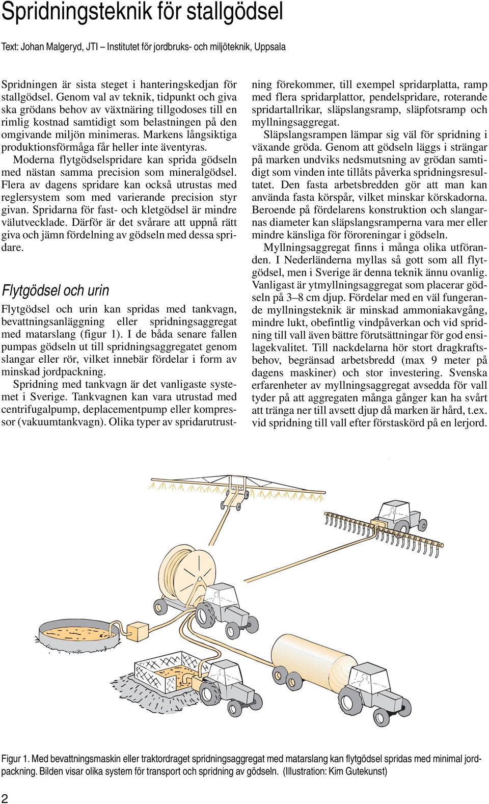 Markens långsiktiga produktionsförmåga får heller inte äventyras. Moderna flytgödselspridare kan sprida gödseln med nästan samma precision som mineralgödsel.