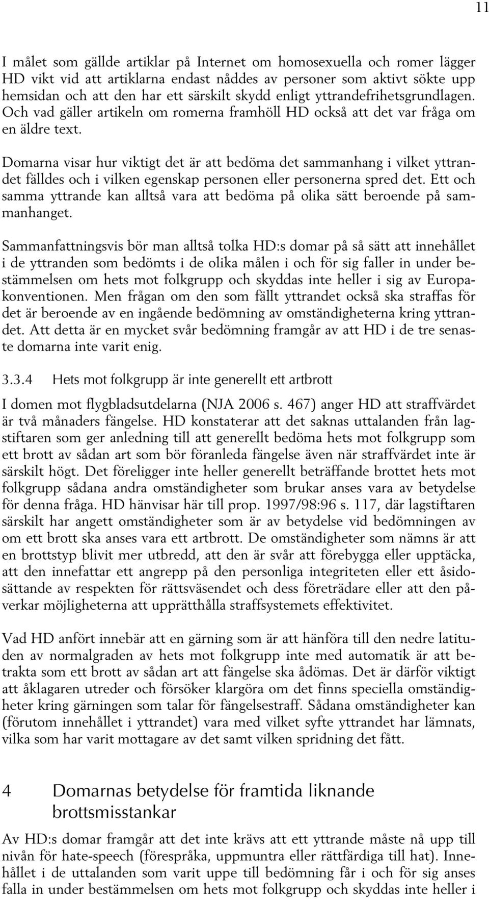 Domarna visar hur viktigt det är att bedöma det sammanhang i vilket yttrandet fälldes och i vilken egenskap personen eller personerna spred det.