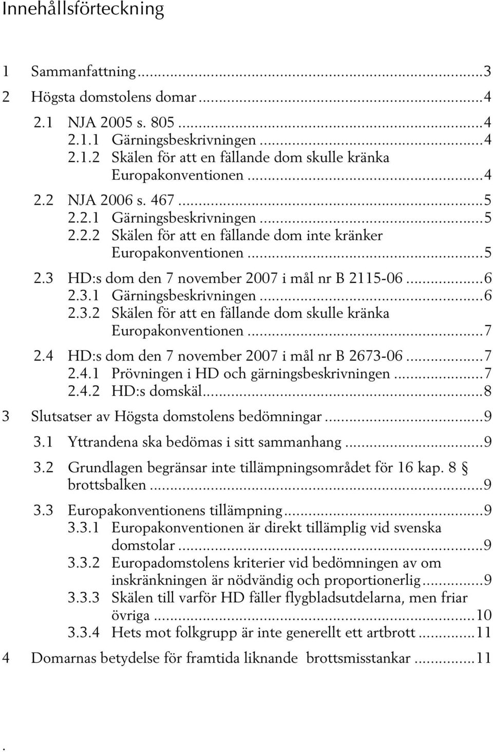 HD:s dom den 7 november 2007 i mål nr B 2115-06...6 2.3.1 Gärningsbeskrivningen...6 2.3.2 Skälen för att en fällande dom skulle kränka Europakonventionen...7 2.