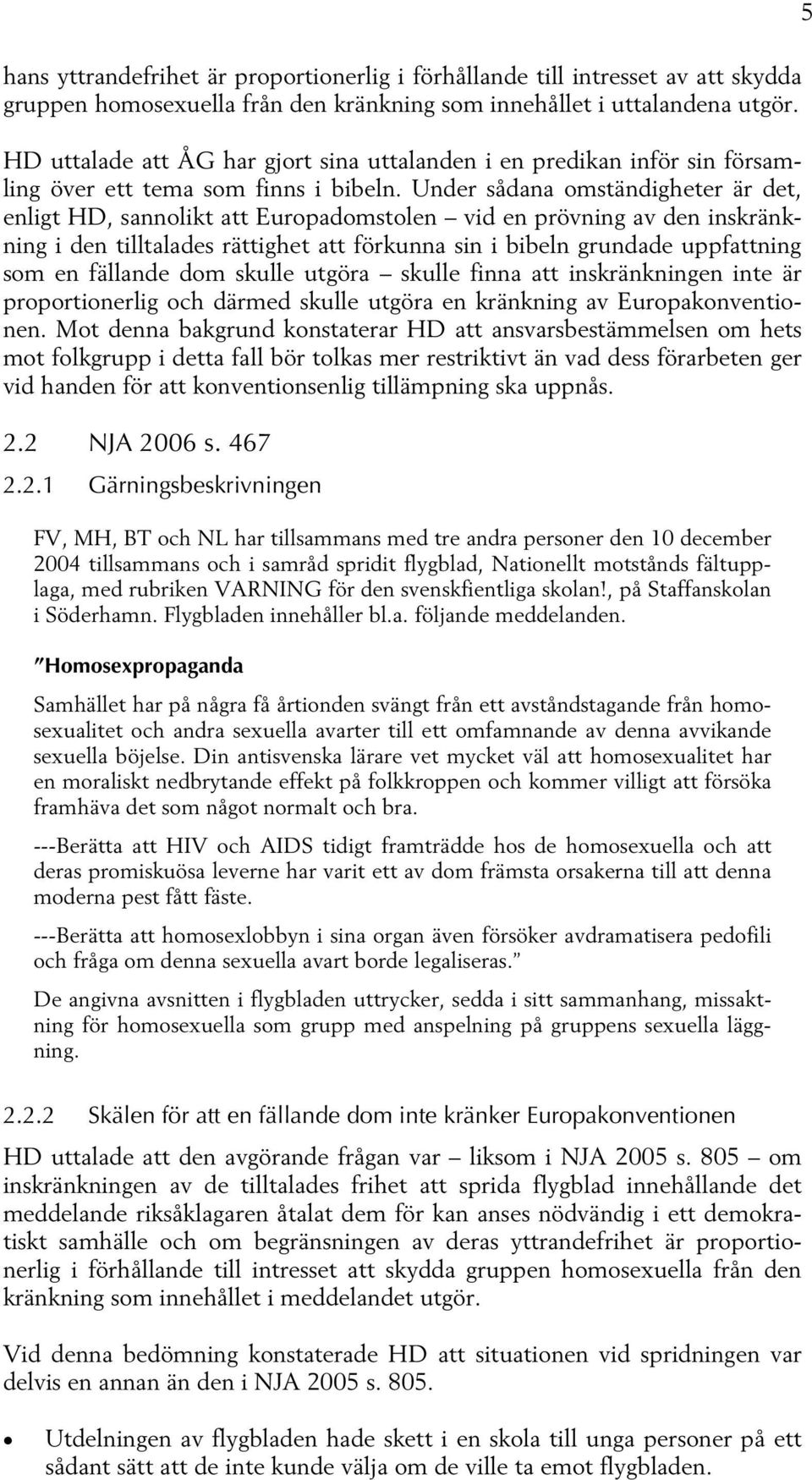 Under sådana omständigheter är det, enligt HD, sannolikt att Europadomstolen vid en prövning av den inskränkning i den tilltalades rättighet att förkunna sin i bibeln grundade uppfattning som en