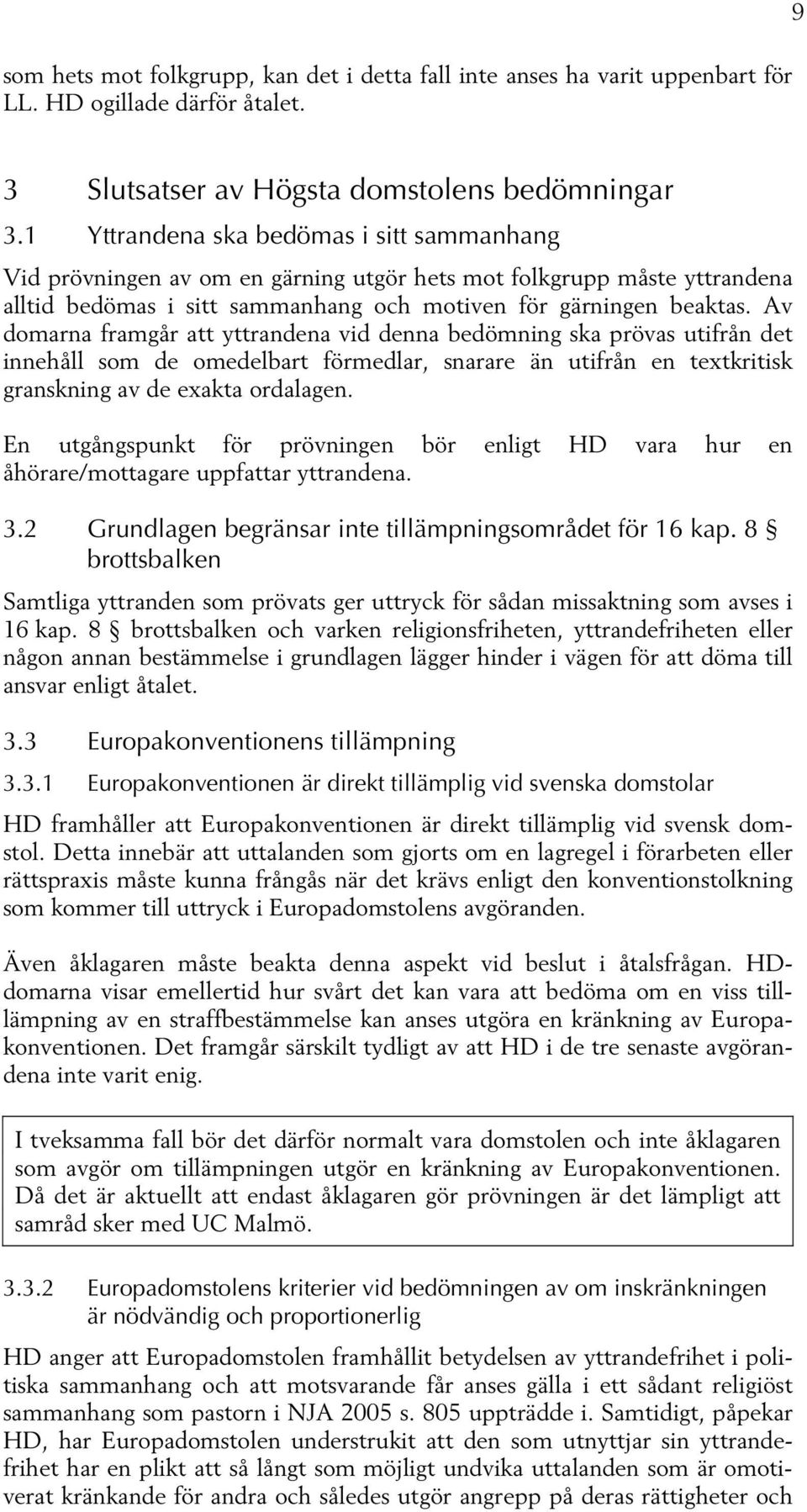 Av domarna framgår att yttrandena vid denna bedömning ska prövas utifrån det innehåll som de omedelbart förmedlar, snarare än utifrån en textkritisk granskning av de exakta ordalagen.