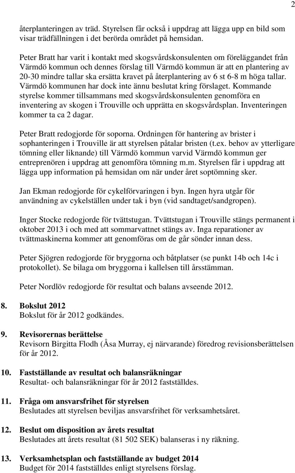 återplantering av 6 st 6-8 m höga tallar. Värmdö kommunen har dock inte ännu beslutat kring förslaget.