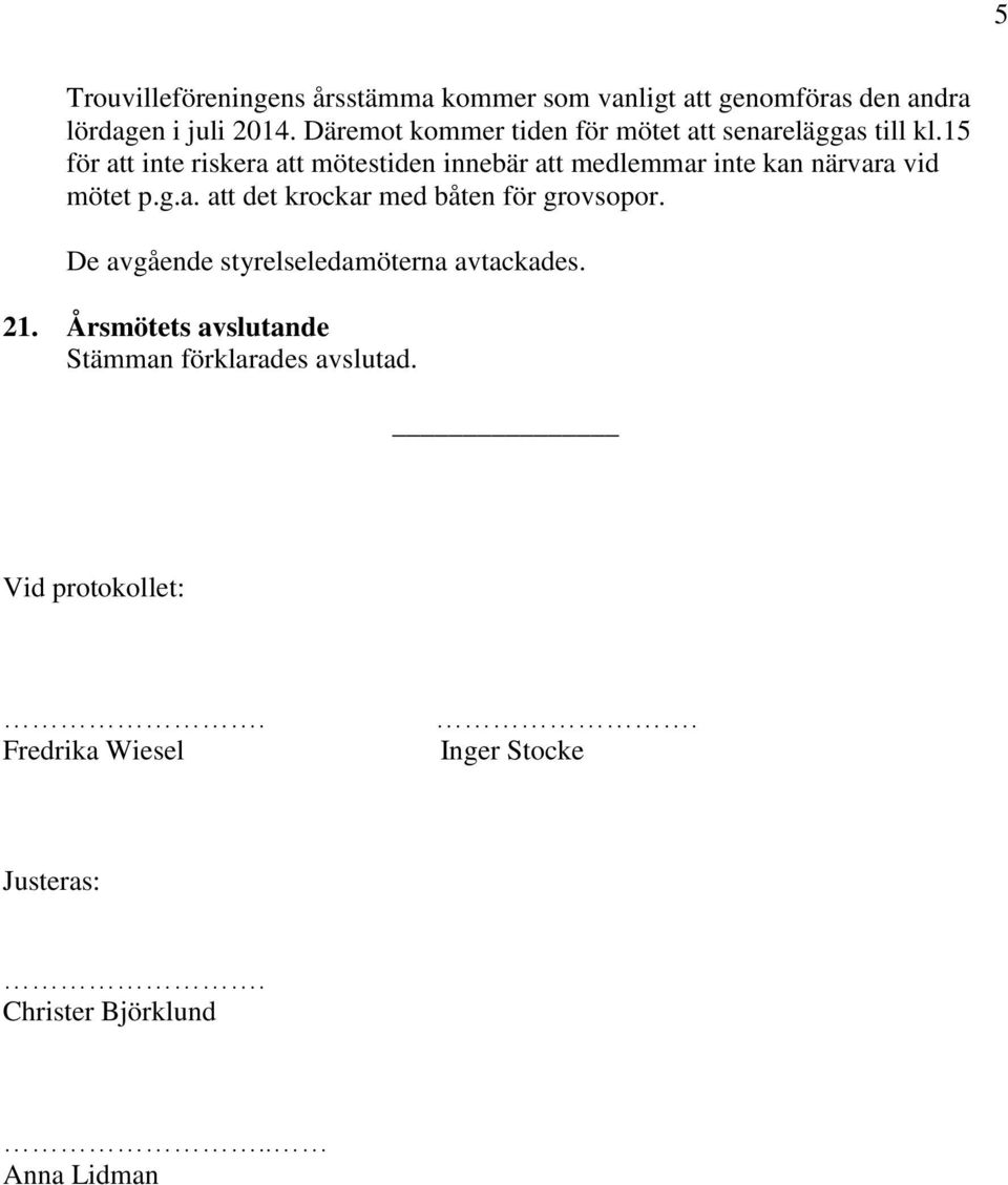 15 för att inte riskera att mötestiden innebär att medlemmar inte kan närvara vid mötet p.g.a. att det krockar med båten för grovsopor.