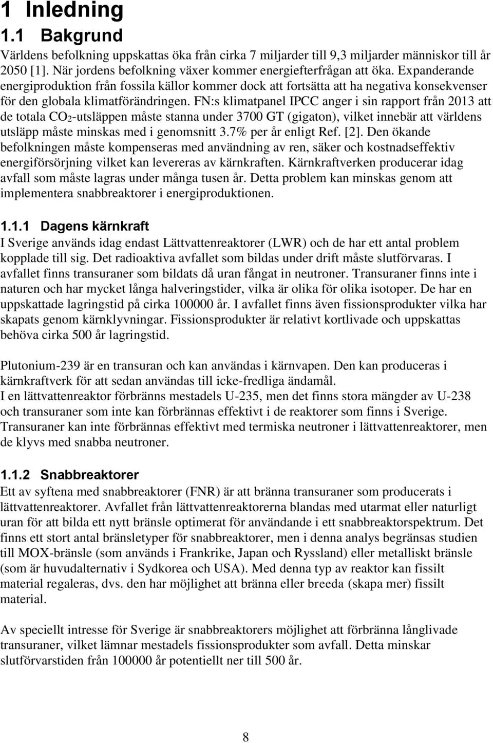 FN:s klimatpanel IPCC anger i sin rapport från 2013 att de totala CO2-utsläppen måste stanna under 3700 GT (gigaton), vilket innebär att världens utsläpp måste minskas med i genomsnitt 3.