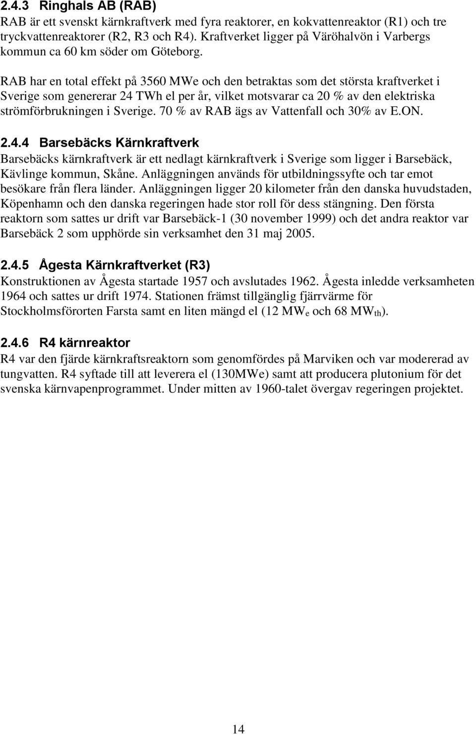 RAB har en total effekt på 3560 MWe och den betraktas som det största kraftverket i Sverige som genererar 24 TWh el per år, vilket motsvarar ca 20 % av den elektriska strömförbrukningen i Sverige.