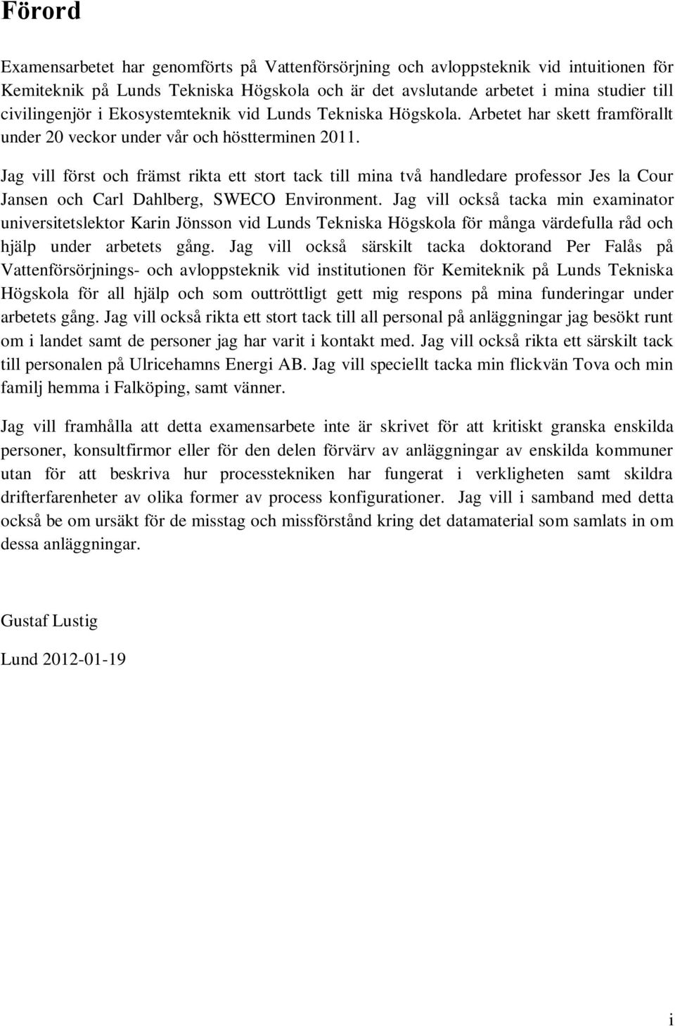 Jag vill först och främst rikta ett stort tack till mina två handledare professor Jes la Cour Jansen och Carl Dahlberg, SWECO Environment.