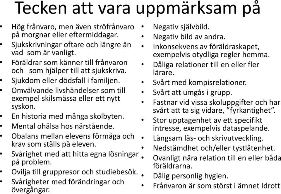 En historia med många skolbyten. Mental ohälsa hos närstående. Obalans mellan elevens förmåga och krav som ställs på eleven. Svårighet med att hitta egna lösningar på problem.