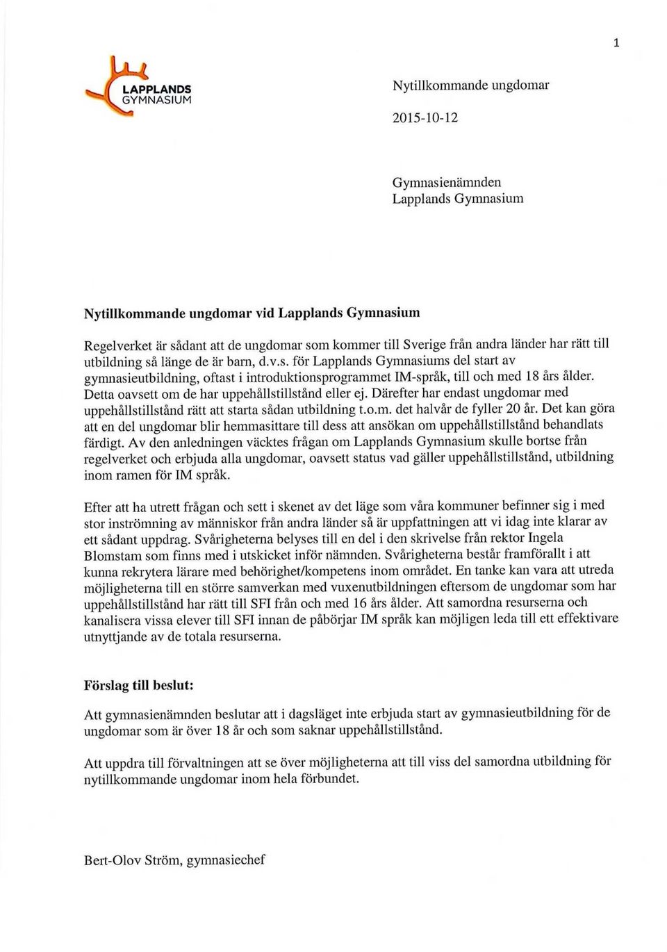 Detta oavsett om de har uppehållstillstånd eller ej. Därefter har endast ungdomar med uppehållstillstånd rätt att starta sådan utbildning t.o.m. det halvår de fyller 20 år.