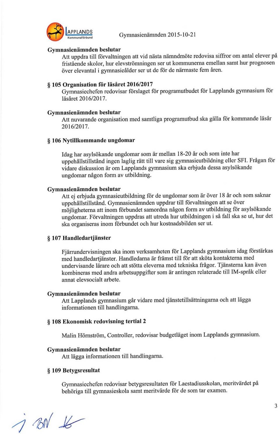105 Organisation för läsåret 2016/2017 Gymnasiechefen redovisar förslaget för programutbudet för Lapplands gymnasium för läsåret 2016/2017.