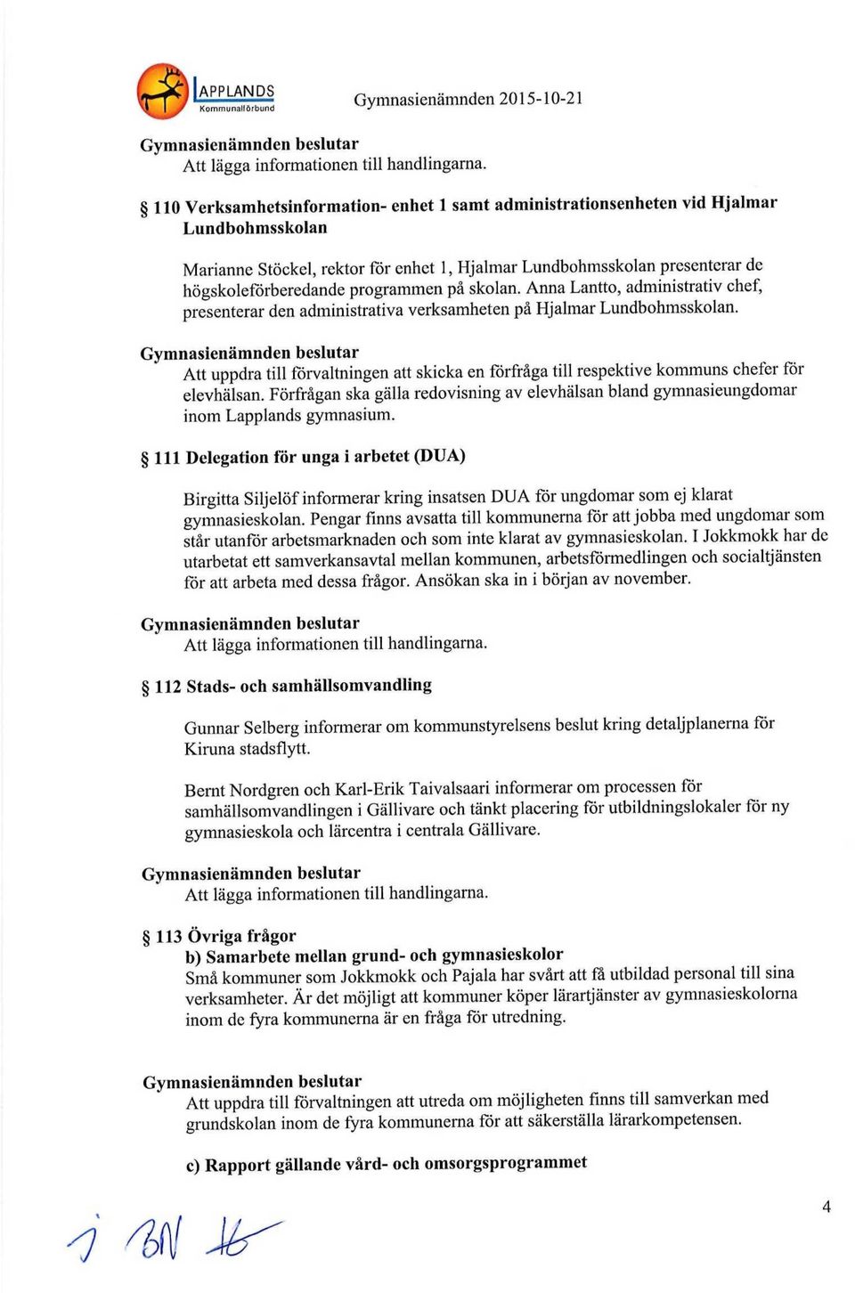 Anna Lanttö, administrativ chef, presenterar den administrativa verksamheten på. Att uppdra till förvaltningen att skicka en förfråga till respektive kommuns chefer för elevhälsan.