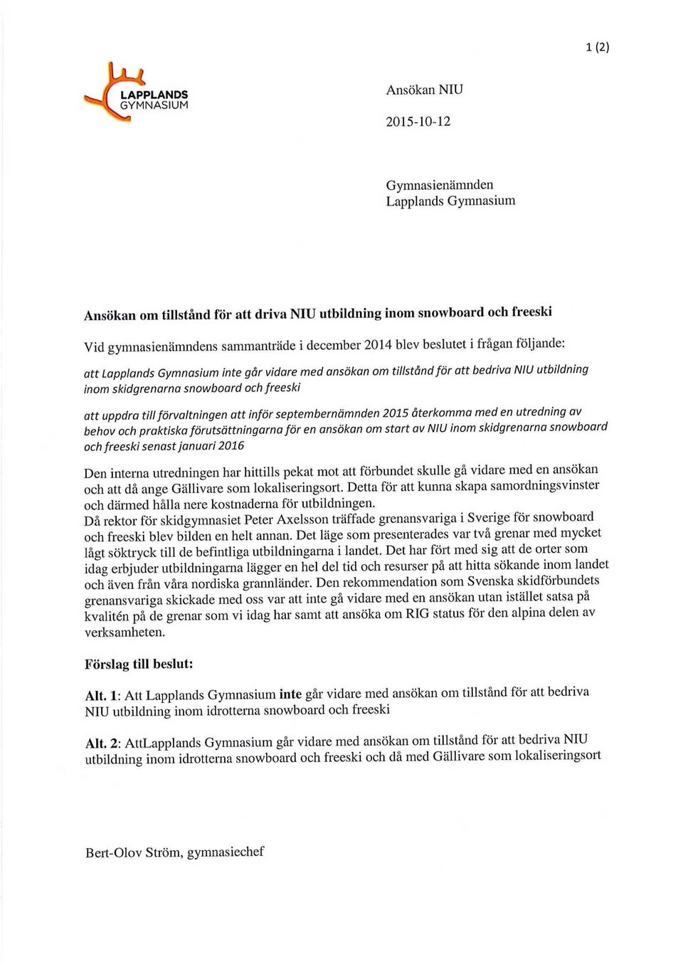 förvaltningen att inför septembernämnden 2015 återkomma med en utredning av behov och praktiska förutsättningarna för en ansökan om start av NIU inom skidgrenarna snowboard och freeski senast januari