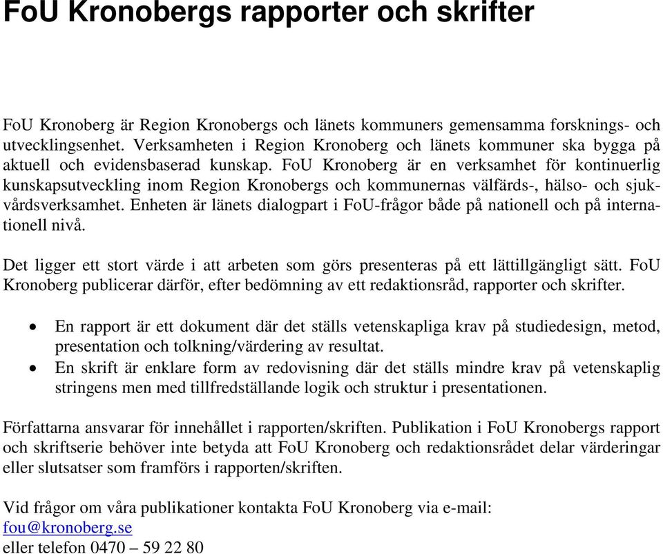 FoU Kronoberg är en verksamhet för kontinuerlig kunskapsutveckling inom Region Kronobergs och kommunernas välfärds-, hälso- och sjukvårdsverksamhet.