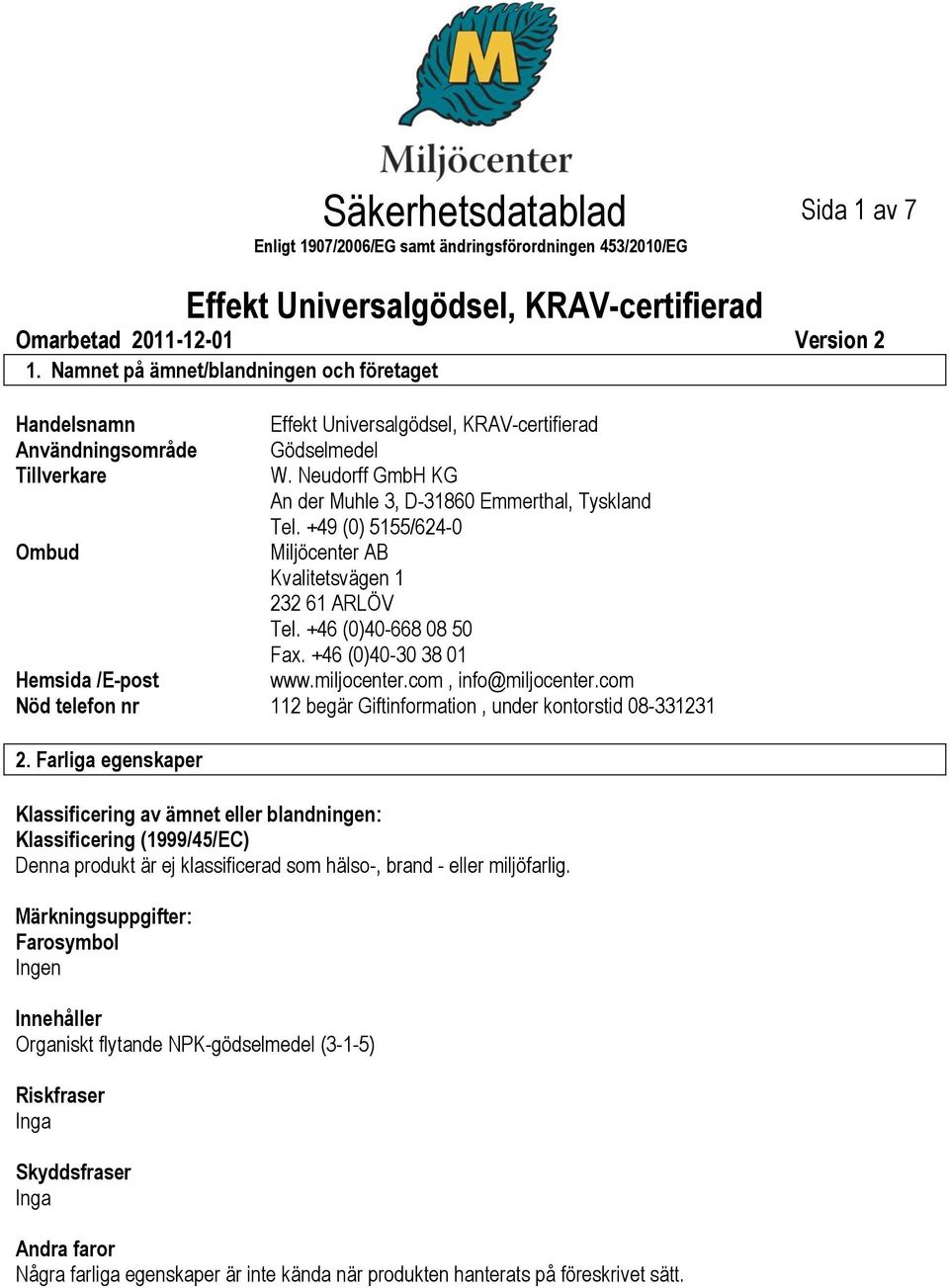 Neudorff GmbH KG An der Muhle 3, D31860 Emmerthal, Tyskland Tel. +49 (0) 5155/6240 Ombud Miljöcenter AB Kvalitetsvägen 1 232 61 ARLÖV Tel. +46 (0)40668 08 50 Fax. +46 (0)4030 38 01 Hemsida /Epost www.