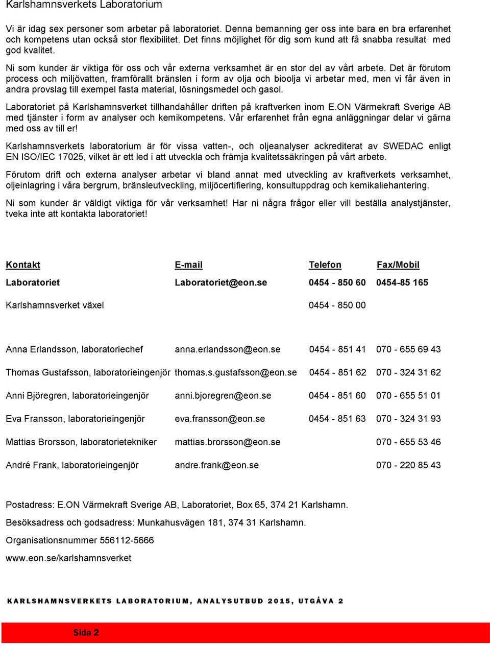 Det är förutom process och miljövatten, framförallt bränslen i form av olja och bioolja vi arbetar med, men vi får även in andra provslag till exempel fasta material, lösningsmedel och gasol.