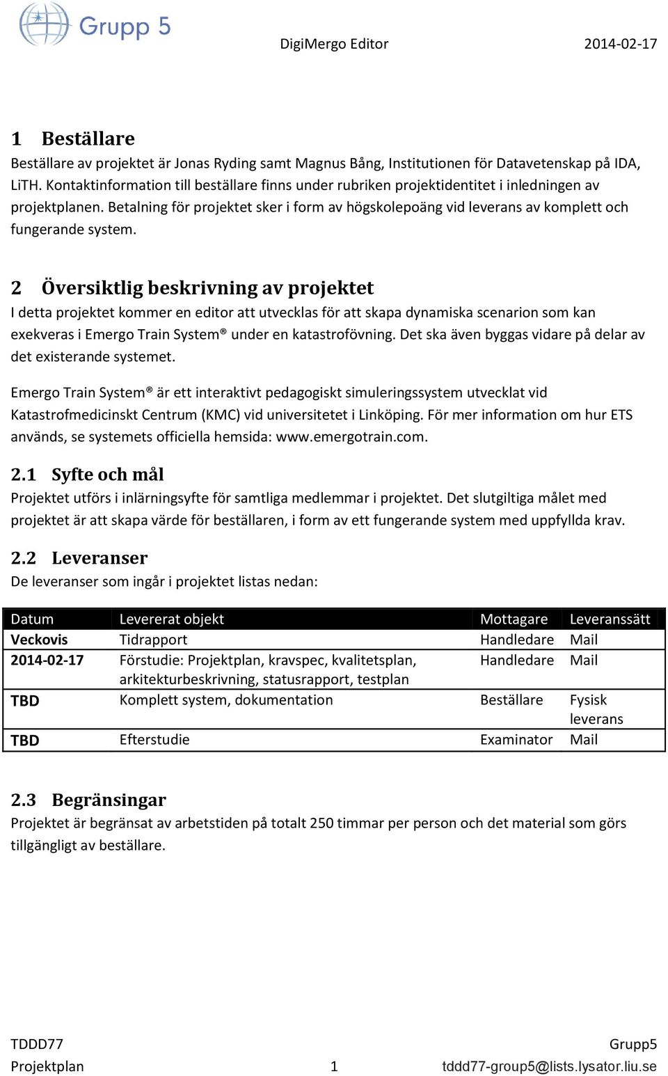 Betalning för projektet sker i form av högskolepoäng vid leverans av komplett och fungerande system.