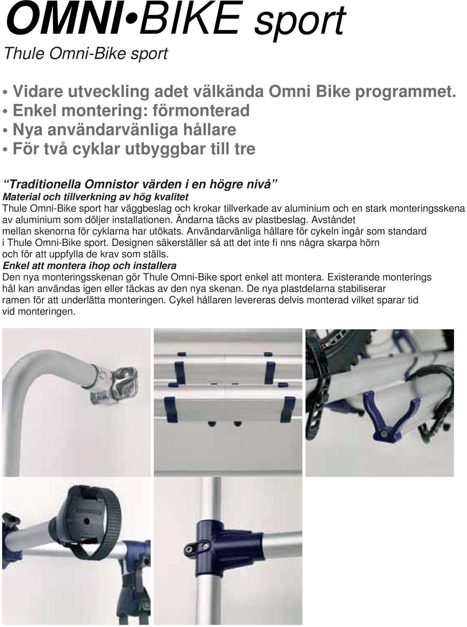 sport har väggbeslag och krokar tillverkade av aluminium och en stark monteringsskena av aluminium som döljer installationen. Ändarna täcks av plastbeslag.