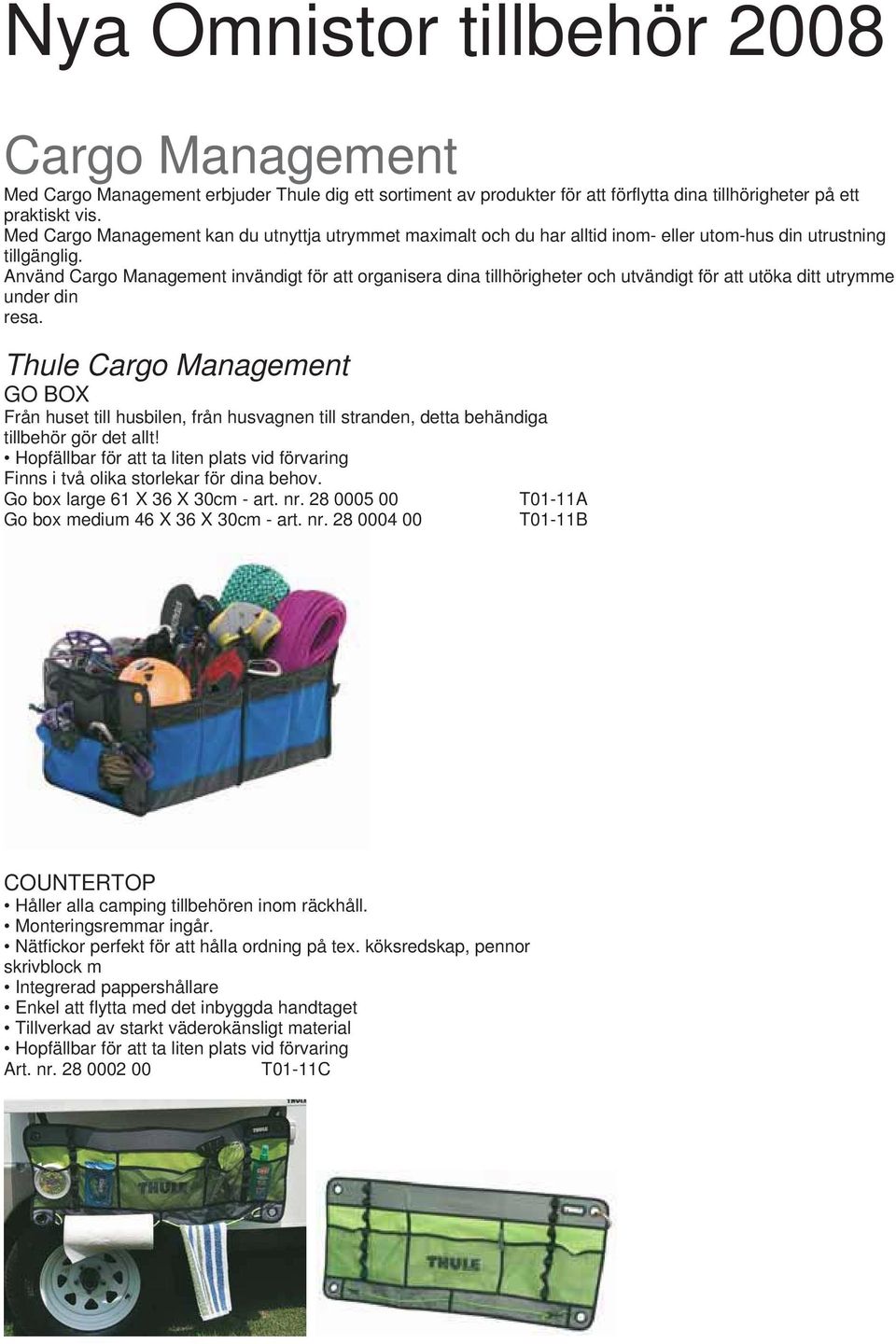 Använd Cargo Management invändigt för att organisera dina tillhörigheter och utvändigt för att utöka ditt utrymme under din resa.