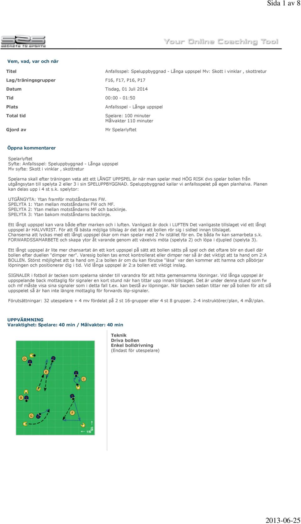 syfte: Skott i vinklar, skottretur Spelarna skall efter träningen veta att ett LÅNGT UPPSPEL är när man spelar med HÖG RISK dvs spelar bollen från utgångsytan till spelyta 2 eller 3 i sin