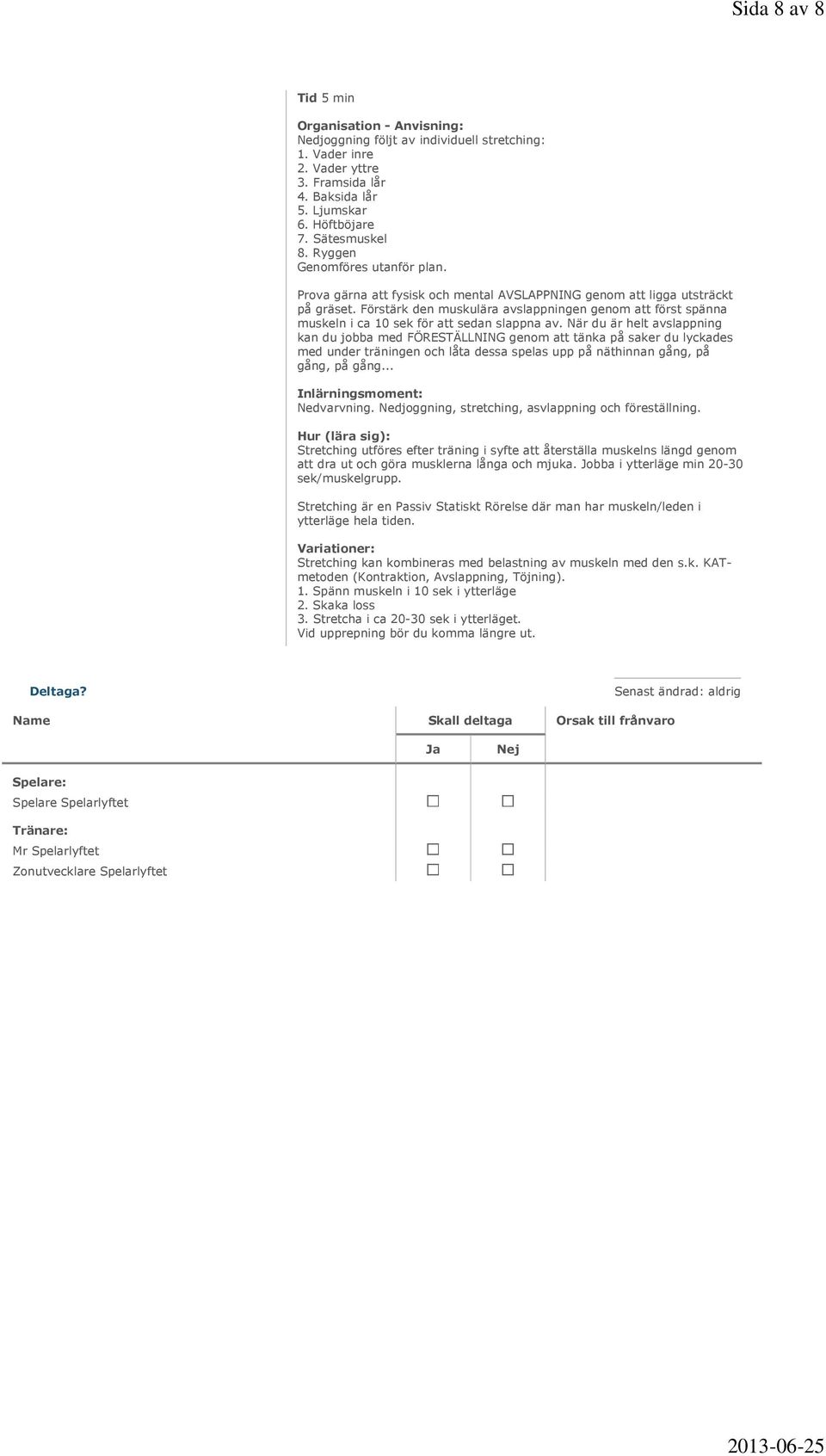 Förstärk den muskulära avslappningen genom att först spänna muskeln i ca 10 sek för att sedan slappna av.