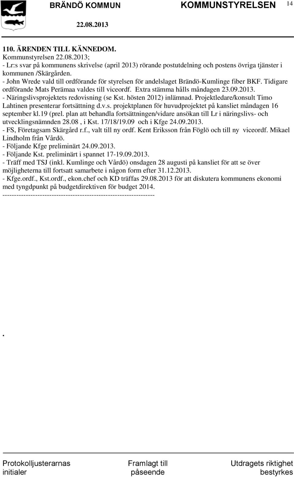 - Näringslivsprojektets redovisning (se Kst. hösten 2012) inlämnad. Projektledare/konsult Timo Lahtinen presenterar fortsättning d.v.s. projektplanen för huvudprojektet på kansliet måndagen 16 september kl.