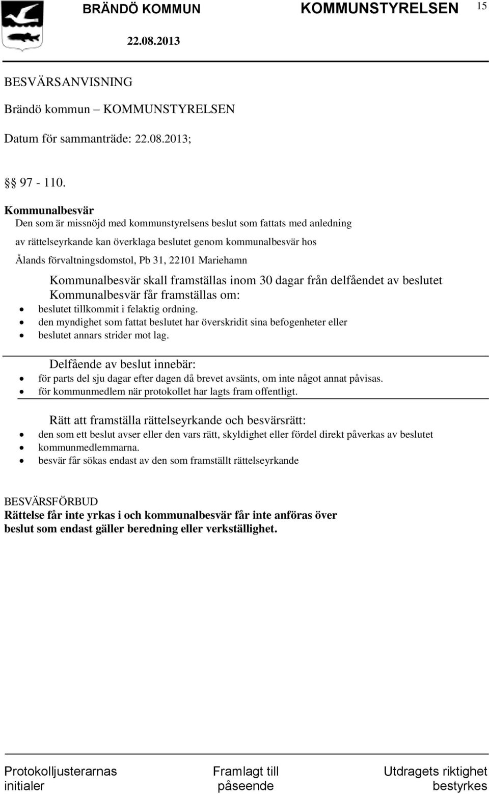 Mariehamn Kommunalbesvär skall framställas inom 30 dagar från delfåendet av beslutet Kommunalbesvär får framställas om: beslutet tillkommit i felaktig ordning.