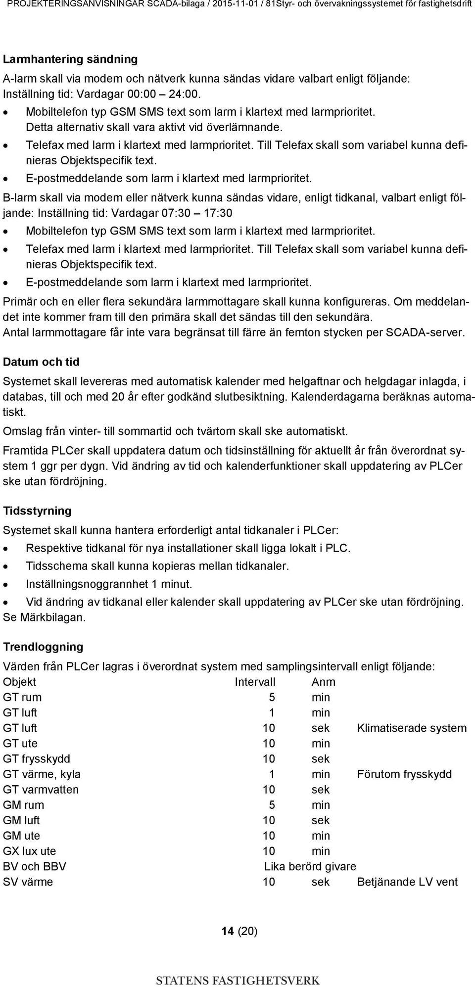 Till Telefax skall som variabel kunna definieras Objektspecifik text. E-postmeddelande som larm i klartext med larmprioritet.