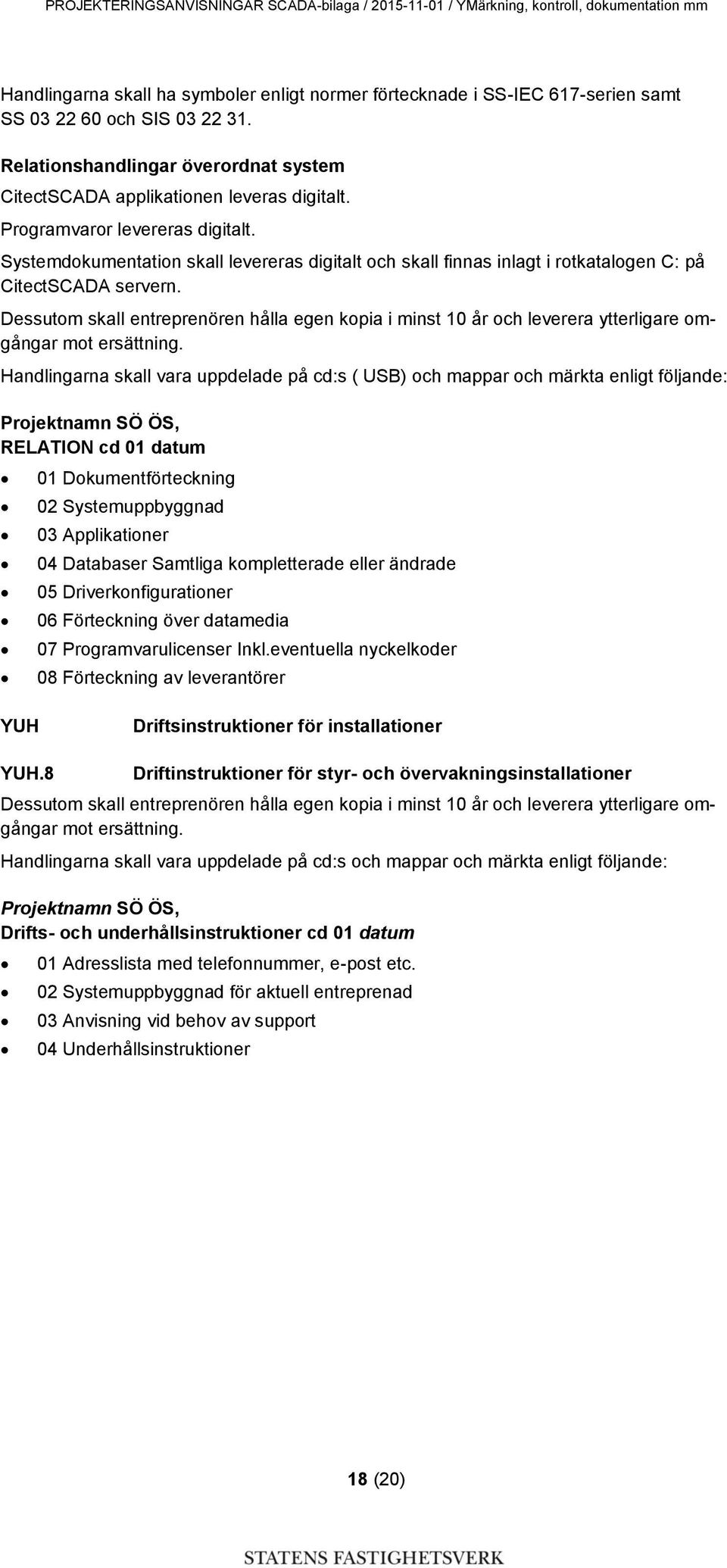 Systemdokumentation skall levereras digitalt och skall finnas inlagt i rotkatalogen C: på CitectSCADA servern.