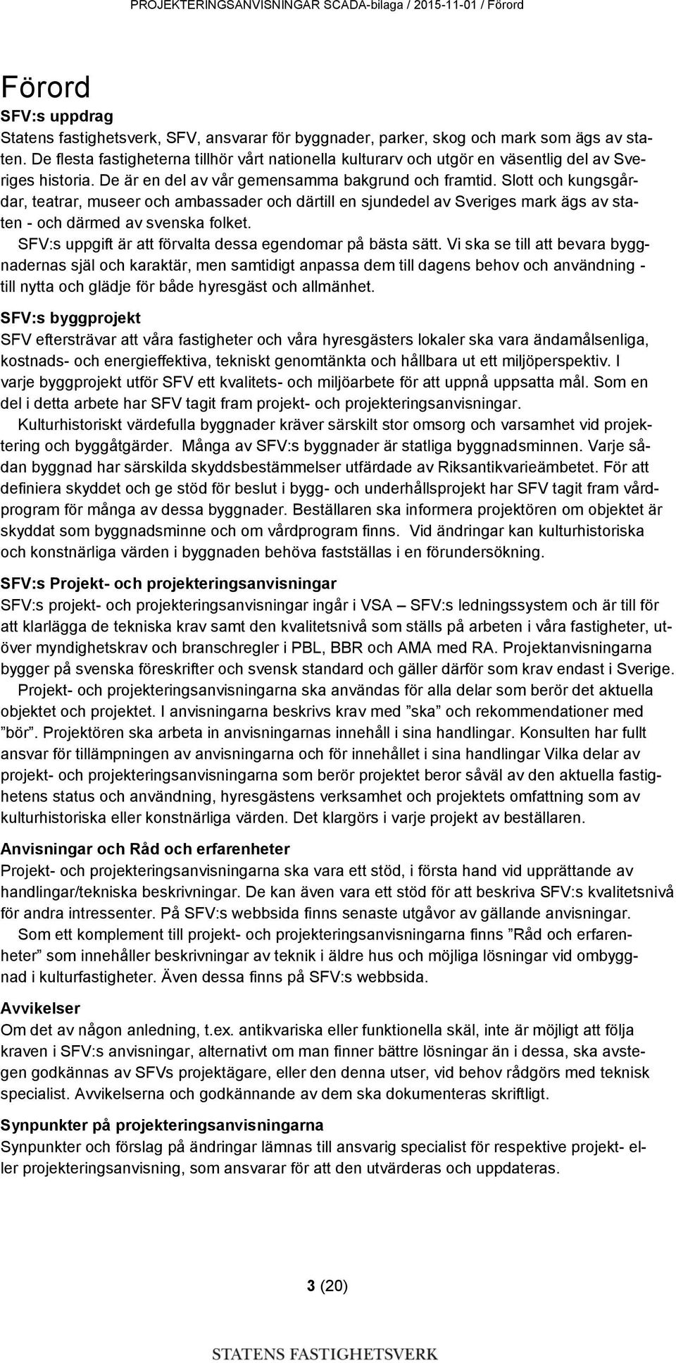 Slott och kungsgårdar, teatrar, museer och ambassader och därtill en sjundedel av Sveriges mark ägs av staten - och därmed av svenska folket.