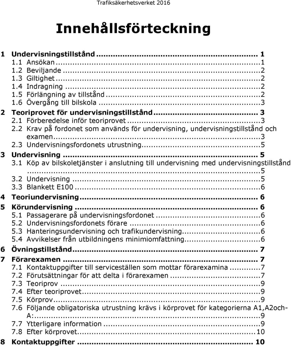 .. 5 3 Undervisning... 5 3.1 Köp av bilskoletjänster i anslutning till undervisning med undervisningstillstånd... 5 3.2 Undervisning... 5 3.3 Blankett E100... 6 4 Teoriundervisning.